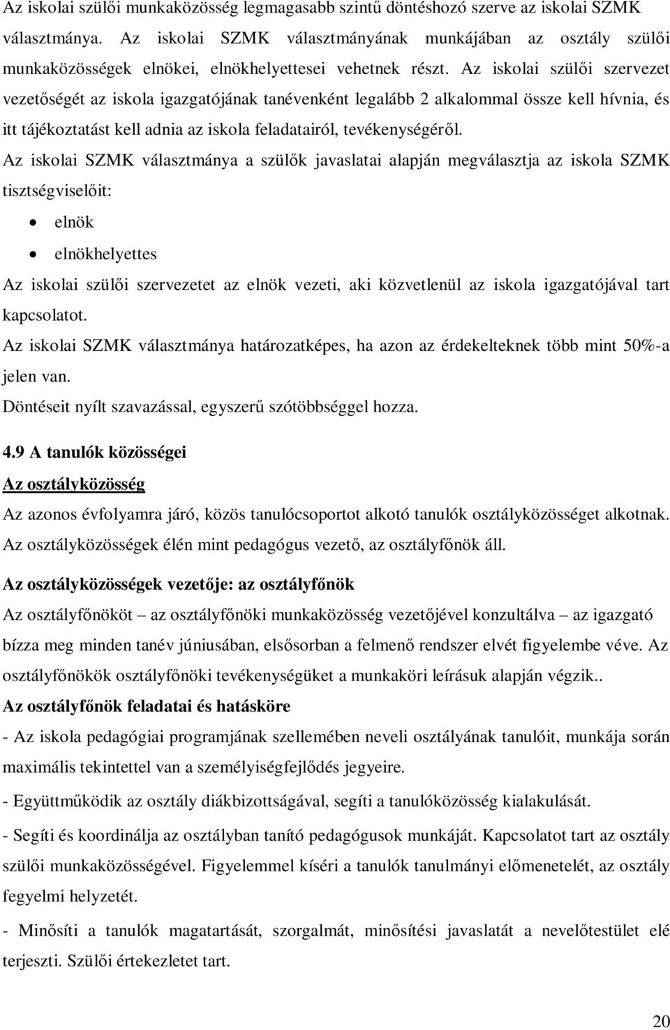 Az iskolai szül i szervezet vezet ségét az iskola igazgatójának tanévenként legalább 2 alkalommal össze kell hívnia, és itt tájékoztatást kell adnia az iskola feladatairól, tevékenységér l.