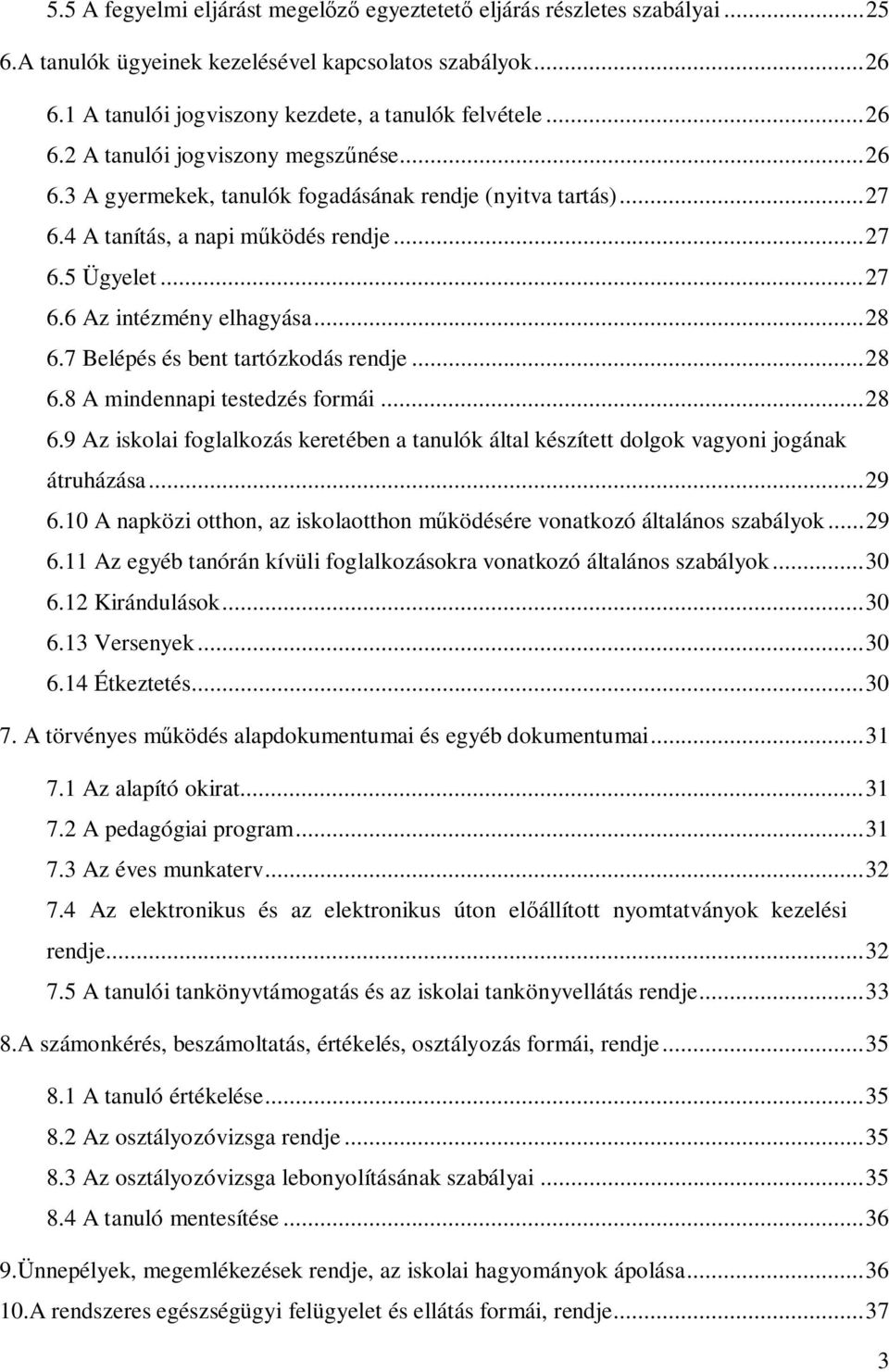 7 Belépés és bent tartózkodás rendje... 28 6.8 A mindennapi testedzés formái... 28 6.9 Az iskolai foglalkozás keretében a tanulók által készített dolgok vagyoni jogának átruházása... 29 6.