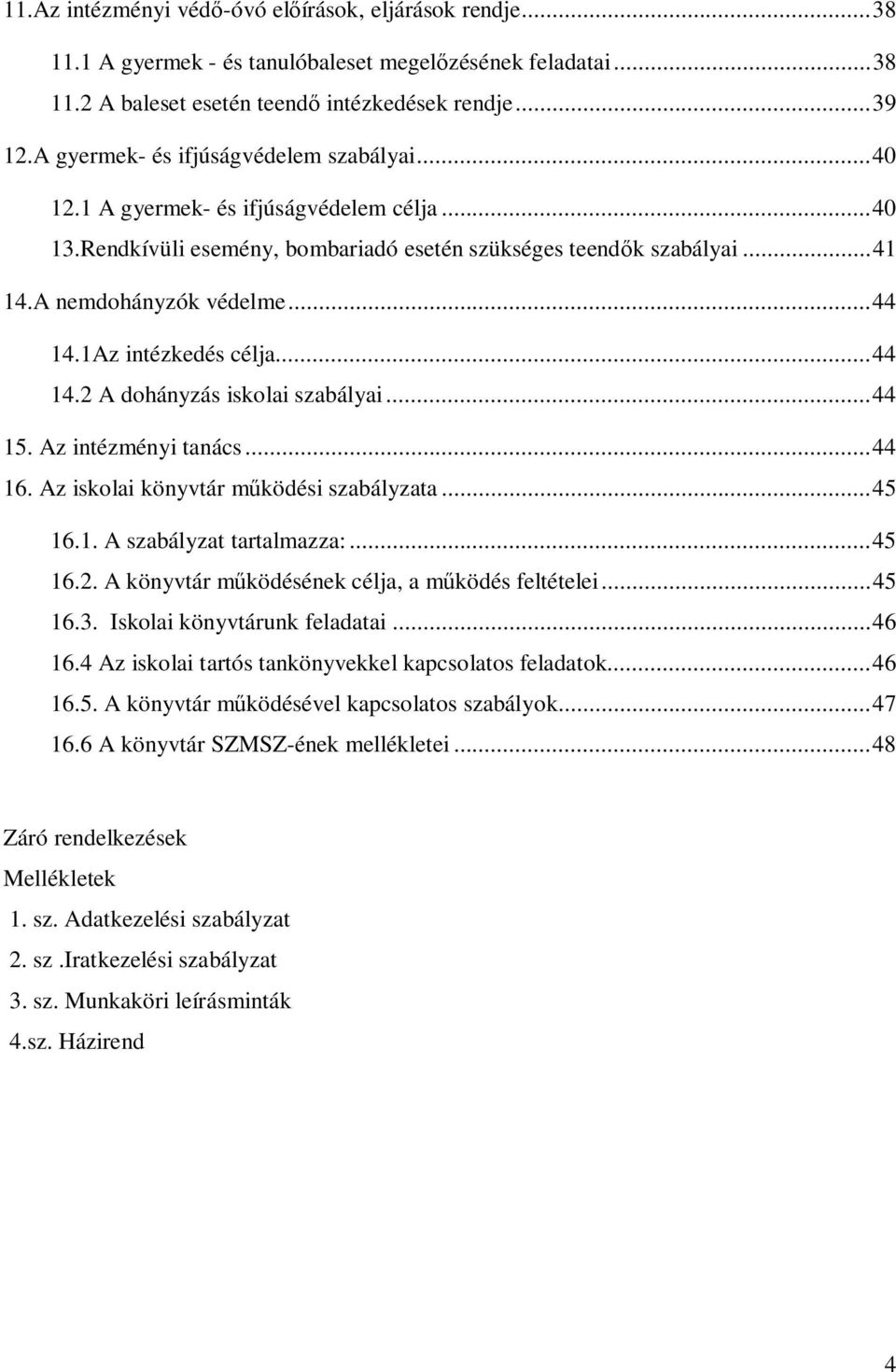 1Az intézkedés célja... 44 14.2 A dohányzás iskolai szabályai... 44 15. Az intézményi tanács... 44 16. Az iskolai könyvtár m ködési szabályzata... 45 16.1. A szabályzat tartalmazza:... 45 16.2. A könyvtár m ködésének célja, a m ködés feltételei.