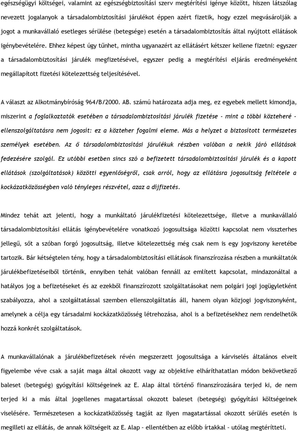 Ehhez képest úgy tűnhet, mintha ugyanazért az ellátásért kétszer kellene fizetni: egyszer a társadalombiztosítási járulék megfizetésével, egyszer pedig a megtérítési eljárás eredményeként