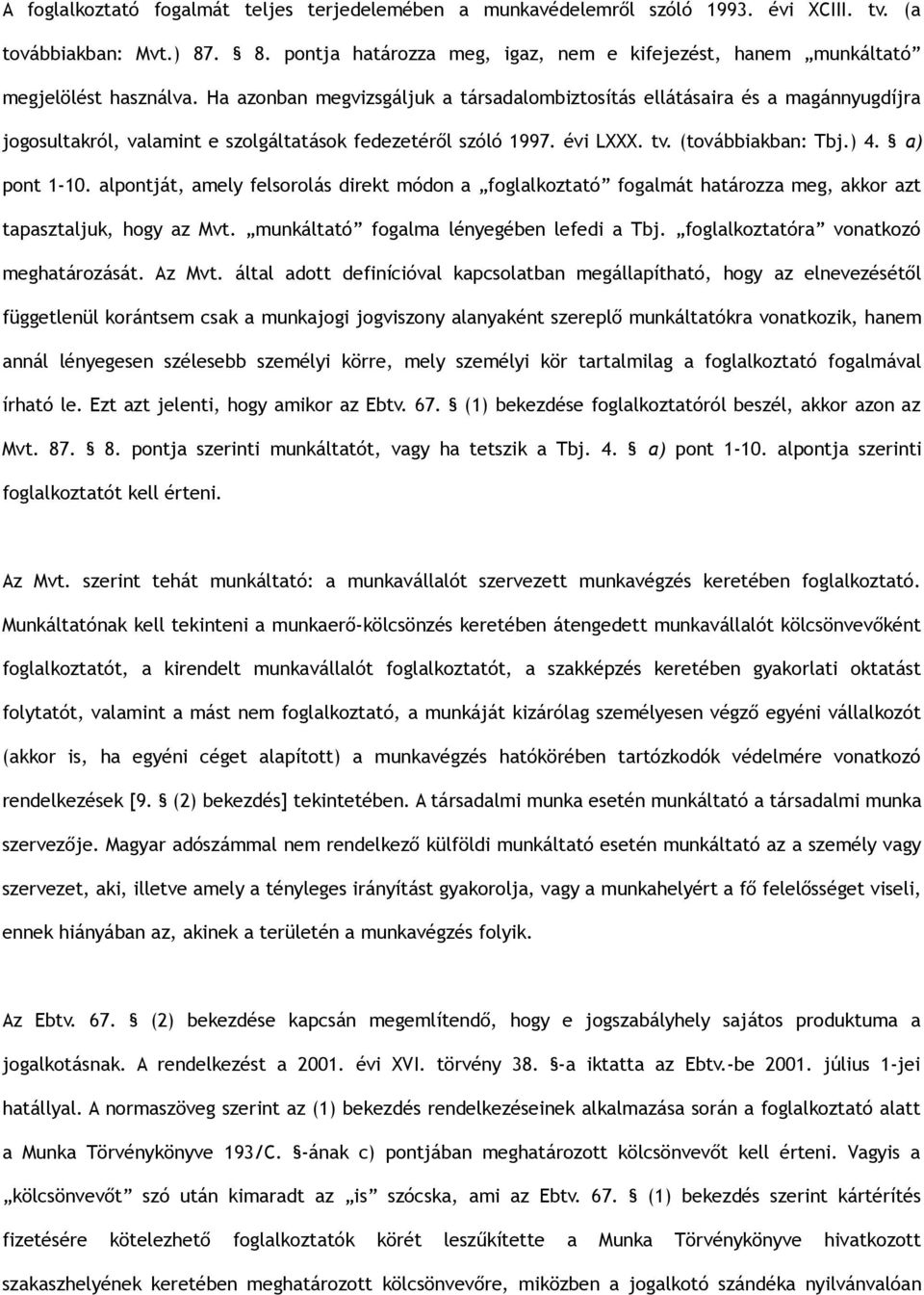 Ha azonban megvizsgáljuk a társadalombiztosítás ellátásaira és a magánnyugdíjra jogosultakról, valamint e szolgáltatások fedezetéről szóló 1997. évi LXXX. tv. (továbbiakban: Tbj.) 4. a) pont 1-10.