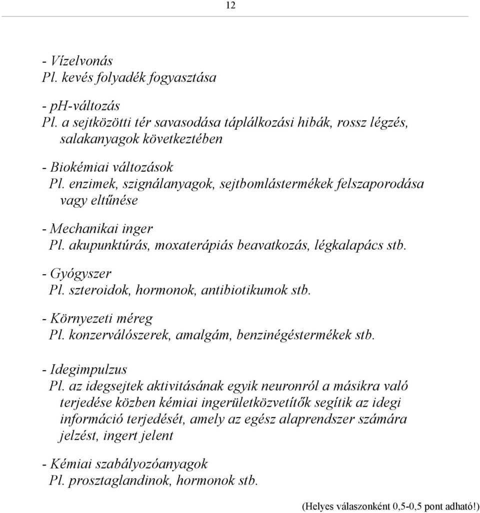 szteroidok, hormonok, antibiotikumok stb. - Környezeti méreg Pl. konzerválószerek, amalgám, benzinégéstermékek stb. - Idegimpulzus Pl.