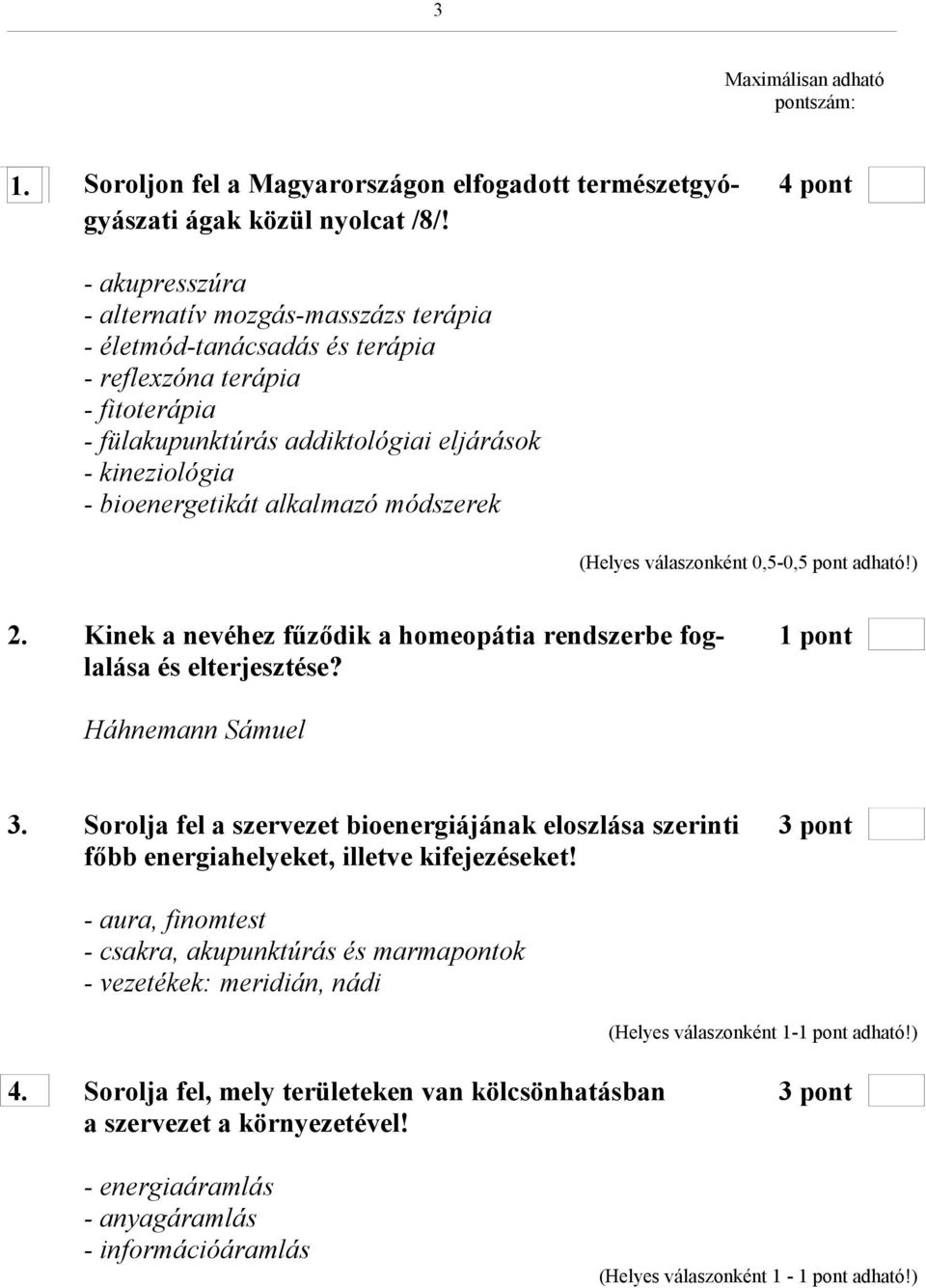 alkalmazó módszerek (Helyes válaszonként 0,5-0,5 pont adható!) 2. Kinek a nevéhez fűződik a homeopátia rendszerbe fog- 1 pont lalása és elterjesztése? Háhnemann Sámuel 3.