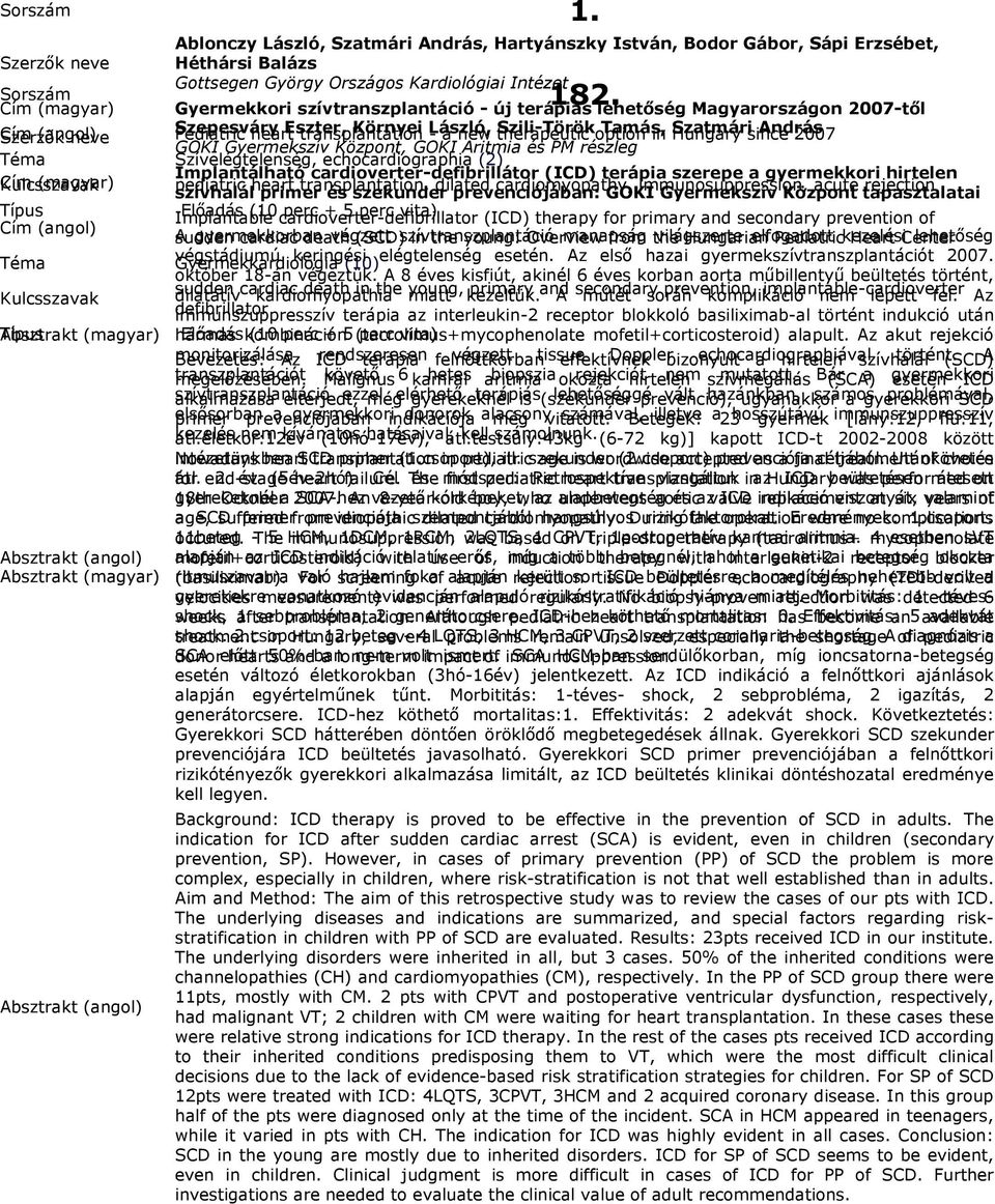 Szatmári Hungary since András 2007 GOKI Gyermekszív Központ, GOKI Aritmia és PM részleg Téma Szívelégtelenség, echocardiographia (2) Implantálható cardioverter-defibrillátor (ICD) terápia szerepe a