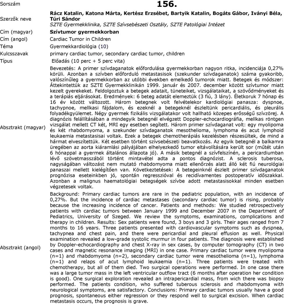 Cardiac Tumor in Children primary cardiac tumor, secondary cardiac tumor, children Bevezetés: A primer szívdaganatok előfordulása gyermekkorban nagyon ritka, incidenciája 0,27% körüli.