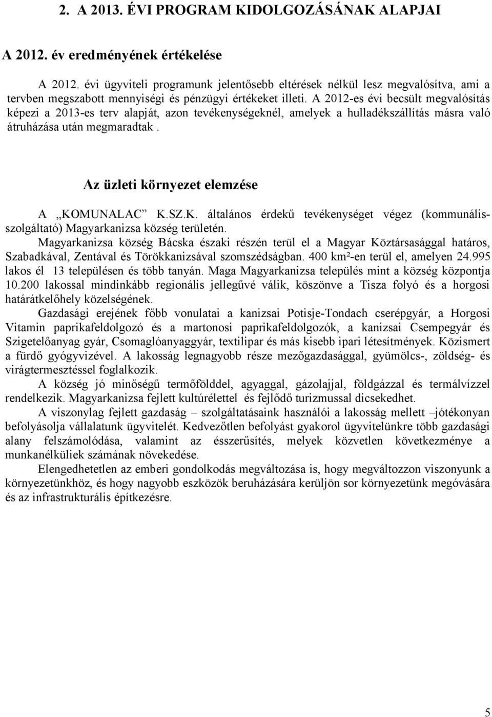 A 2012-еs évi becsült megvalósítás képezi a 2013-es terv alapját, azon tevékenységeknél, amelyek a hulladékszállítás másra való átruházása után megmaradtak. Az üzleti környezet elemzése A KOMUNALAC K.