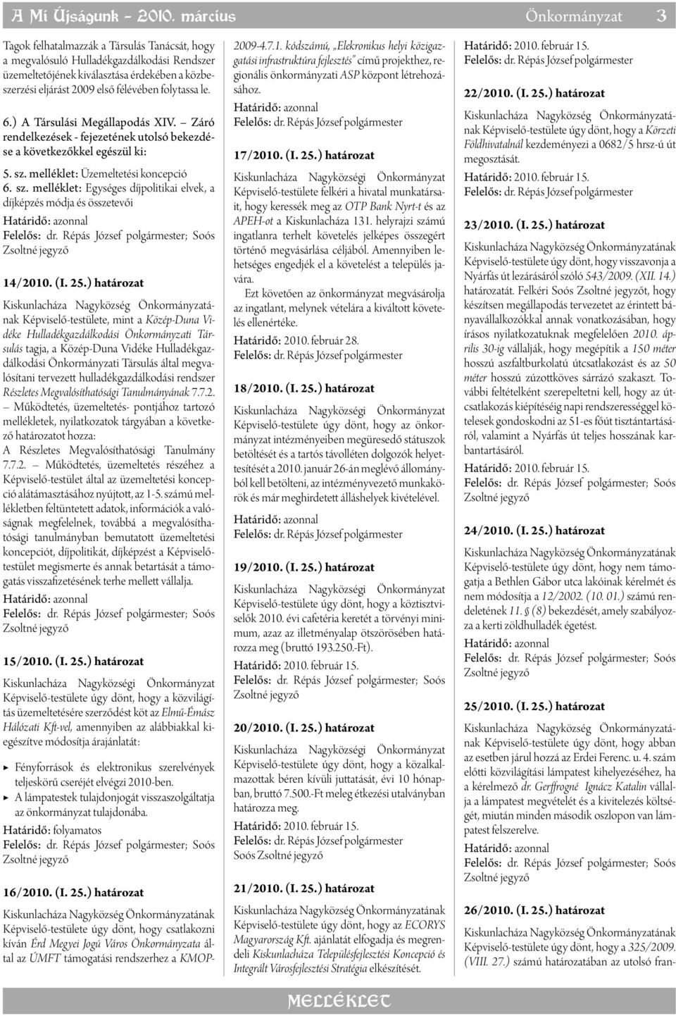 folytassa le. 6.) A Társulási Megállapodás XIV. Záró rendelkezések - fejezetének utolsó bekezdése a következőkkel egészül ki: 5. sz.