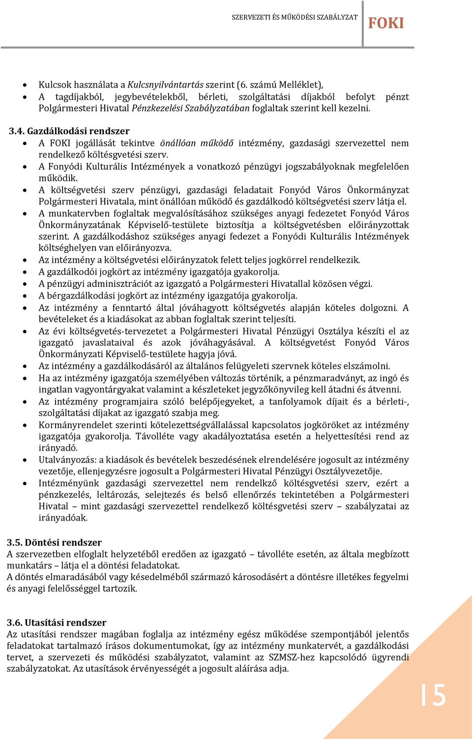 Gazdálkodási rendszer A jogállását tekintve önállóan működő intézmény, gazdasági szervezettel nem rendelkező költésgvetési szerv.