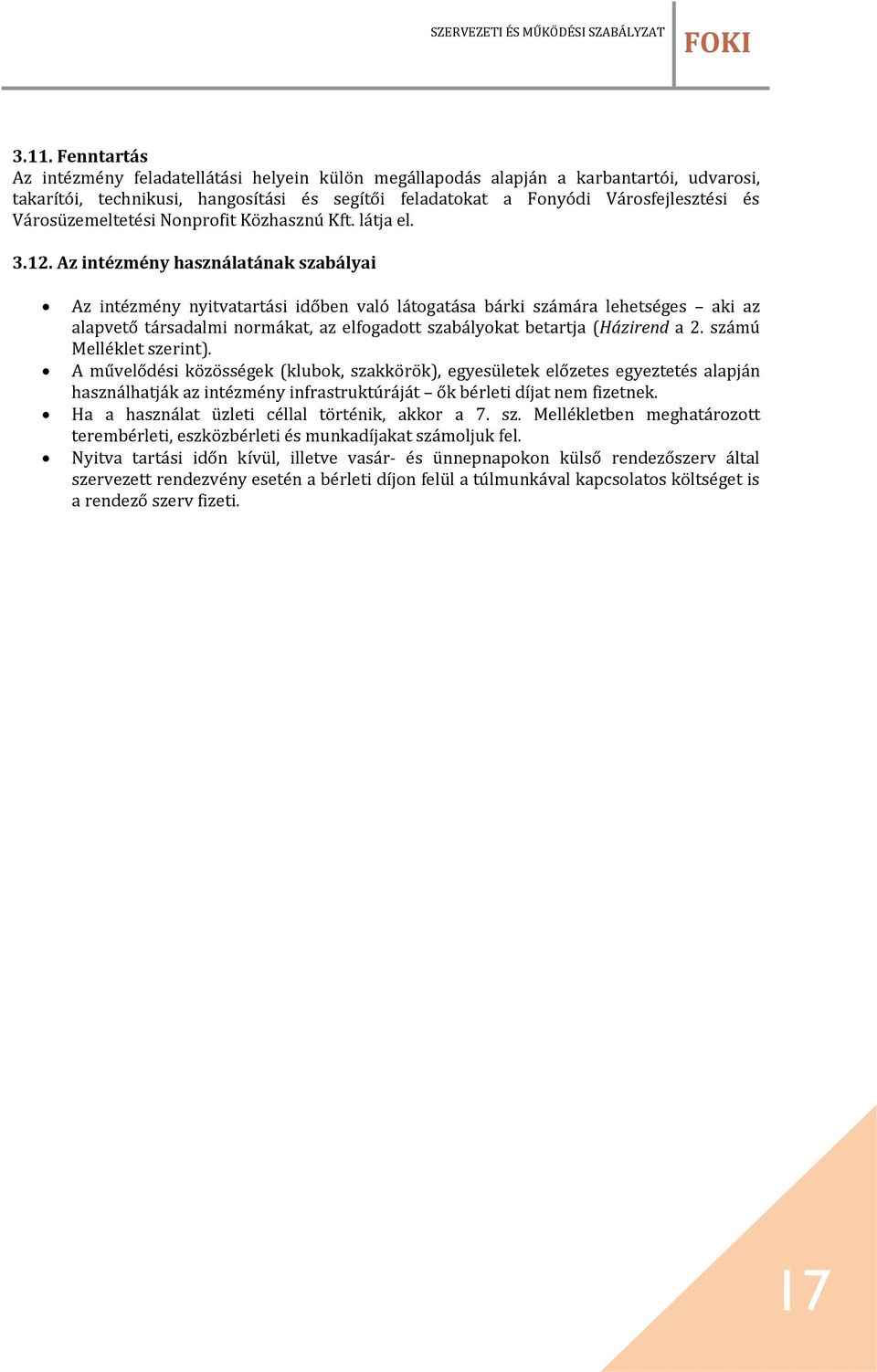 Az intézmény használatának szabályai Az intézmény nyitvatartási időben való látogatása bárki számára lehetséges aki az alapvető társadalmi normákat, az elfogadott szabályokat betartja (Házirend a 2.