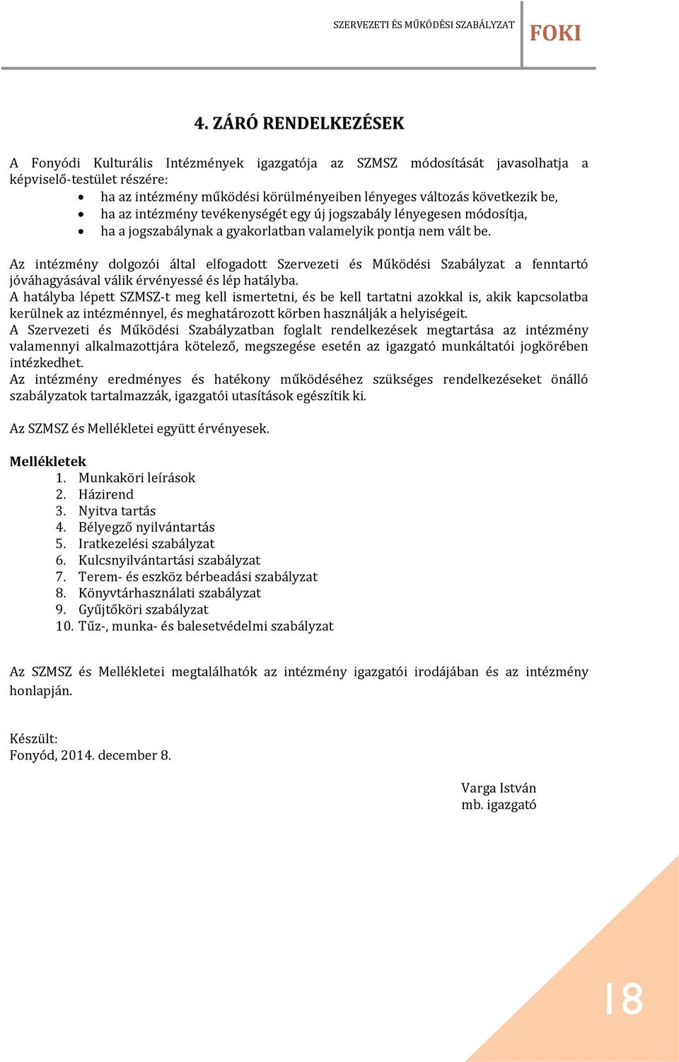 Az intézmény dolgozói által elfogadott Szervezeti és Működési Szabályzat a fenntartó jóváhagyásával válik érvényessé és lép hatályba.