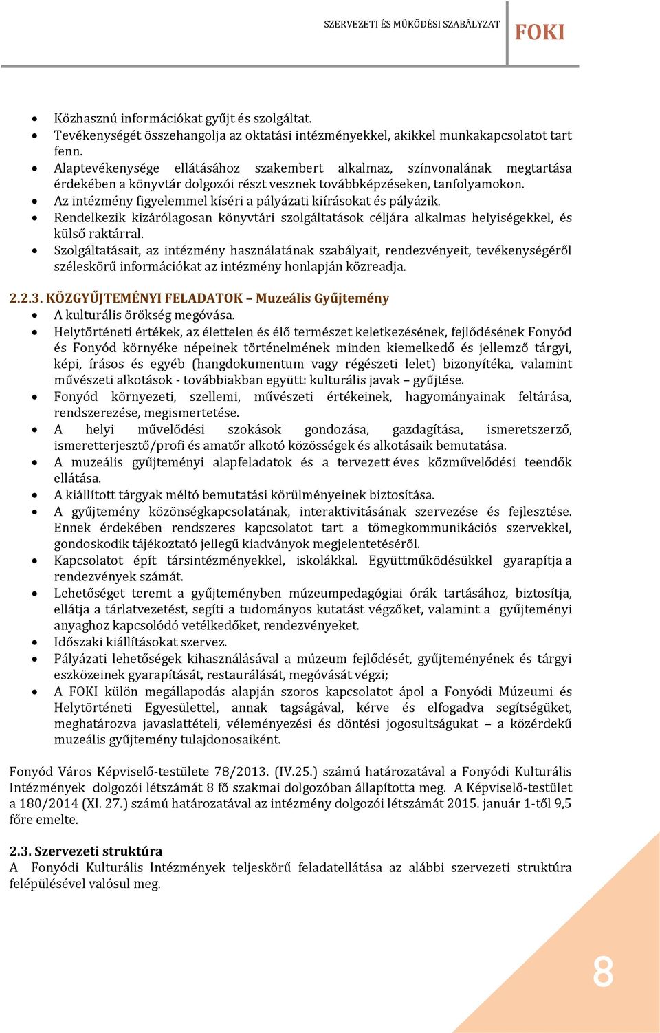 Az intézmény figyelemmel kíséri a pályázati kiírásokat és pályázik. Rendelkezik kizárólagosan könyvtári szolgáltatások céljára alkalmas helyiségekkel, és külső raktárral.