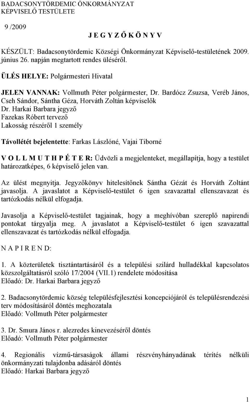 Harkai Barbara jegyző Fazekas Róbert tervező Lakosság részéről 1 személy Távollétét bejelentette: Farkas Lászlóné, Vajai Tiborné V O L L M U T H P É T E R: Üdvözli a megjelenteket, megállapítja, hogy