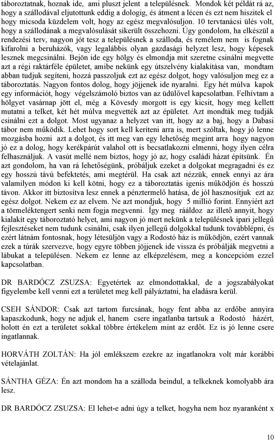 10 tervtanácsi ülés volt, hogy a szállodának a megvalósulását sikerült összehozni.