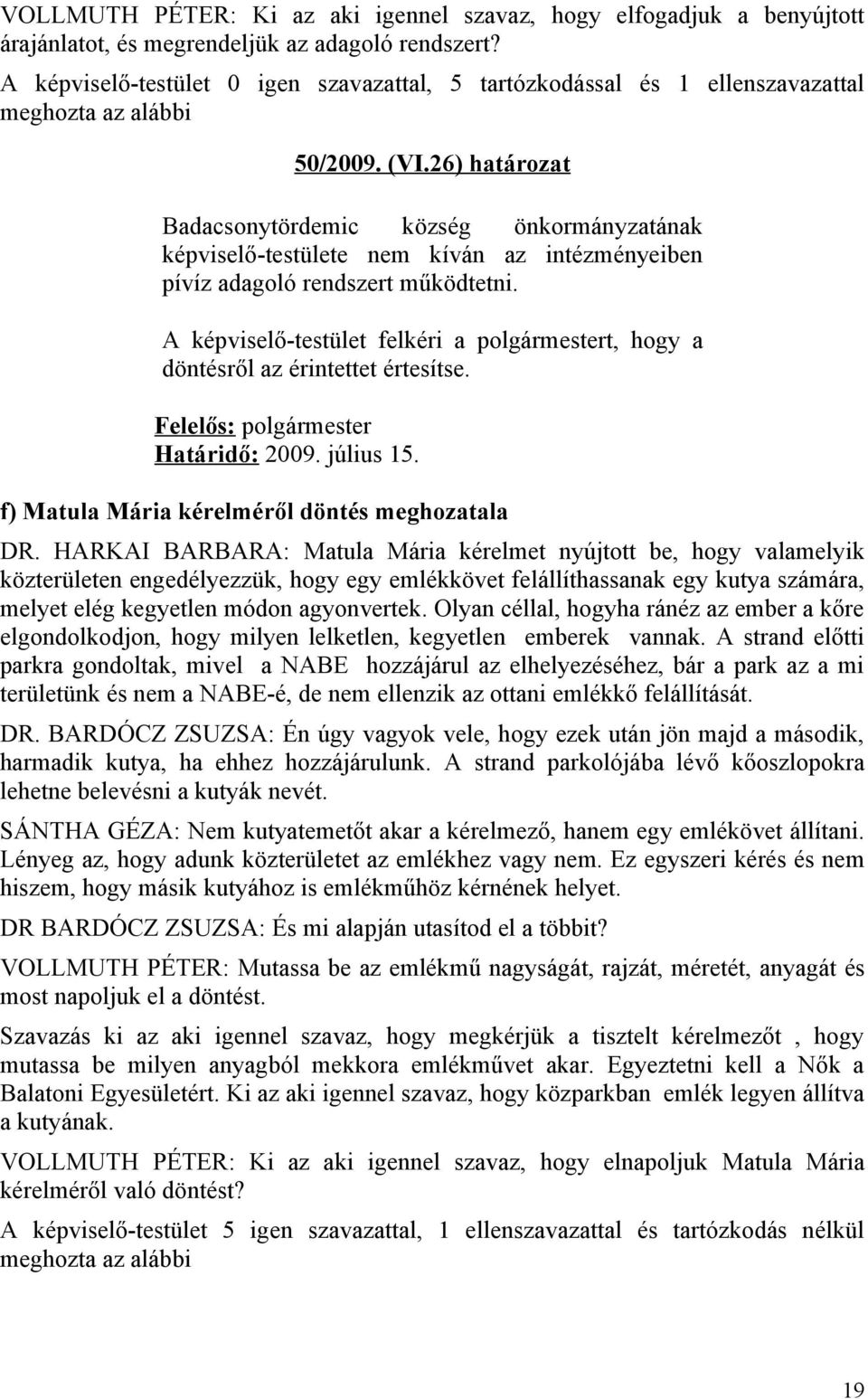 A képviselő-testület felkéri a polgármestert, hogy a döntésről az érintettet értesítse. Felelős: polgármester Határidő: 2009. július 15. f) Matula Mária kérelméről döntés meghozatala DR.