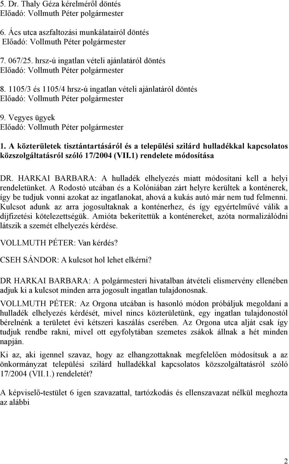 Vegyes ügyek Előadó: Vollmuth Péter polgármester 1. A közterületek tisztántartásáról és a települési szilárd hulladékkal kapcsolatos közszolgáltatásról szóló 17/2004 (VII.1) rendelete módosítása DR.