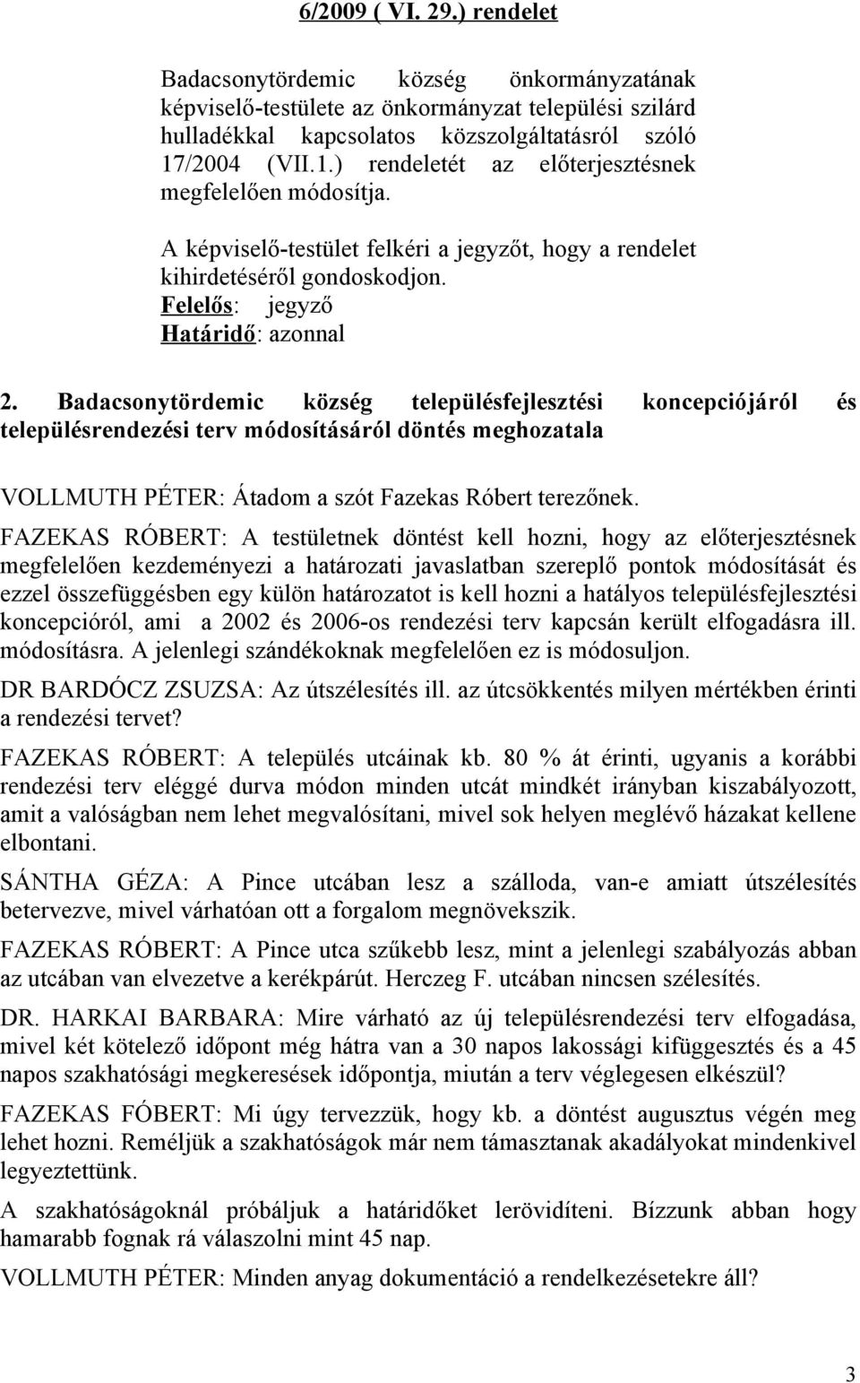 Badacsonytördemic község településfejlesztési koncepciójáról és településrendezési terv módosításáról döntés meghozatala VOLLMUTH PÉTER: Átadom a szót Fazekas Róbert terezőnek.