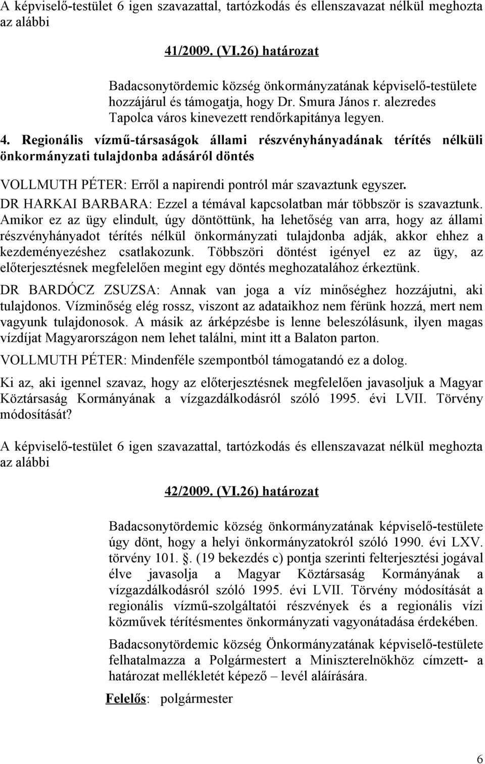 Regionális vízmű-társaságok állami részvényhányadának térítés nélküli önkormányzati tulajdonba adásáról döntés VOLLMUTH PÉTER: Erről a napirendi pontról már szavaztunk egyszer.