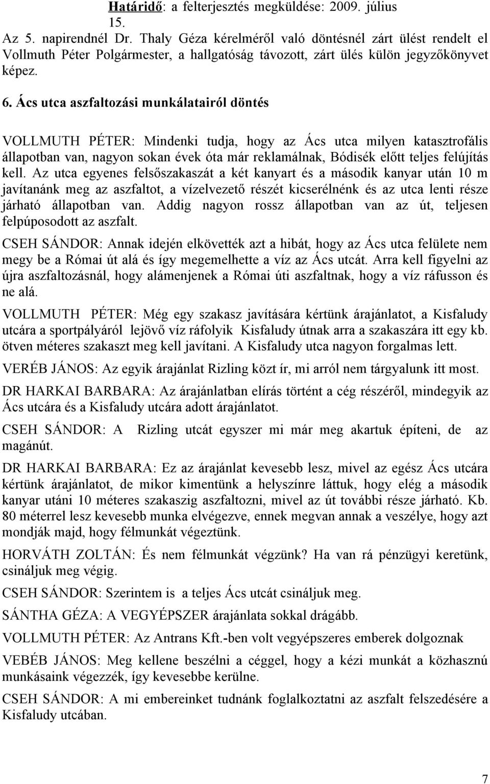 Ács utca aszfaltozási munkálatairól döntés VOLLMUTH PÉTER: Mindenki tudja, hogy az Ács utca milyen katasztrofális állapotban van, nagyon sokan évek óta már reklamálnak, Bódisék előtt teljes felújítás