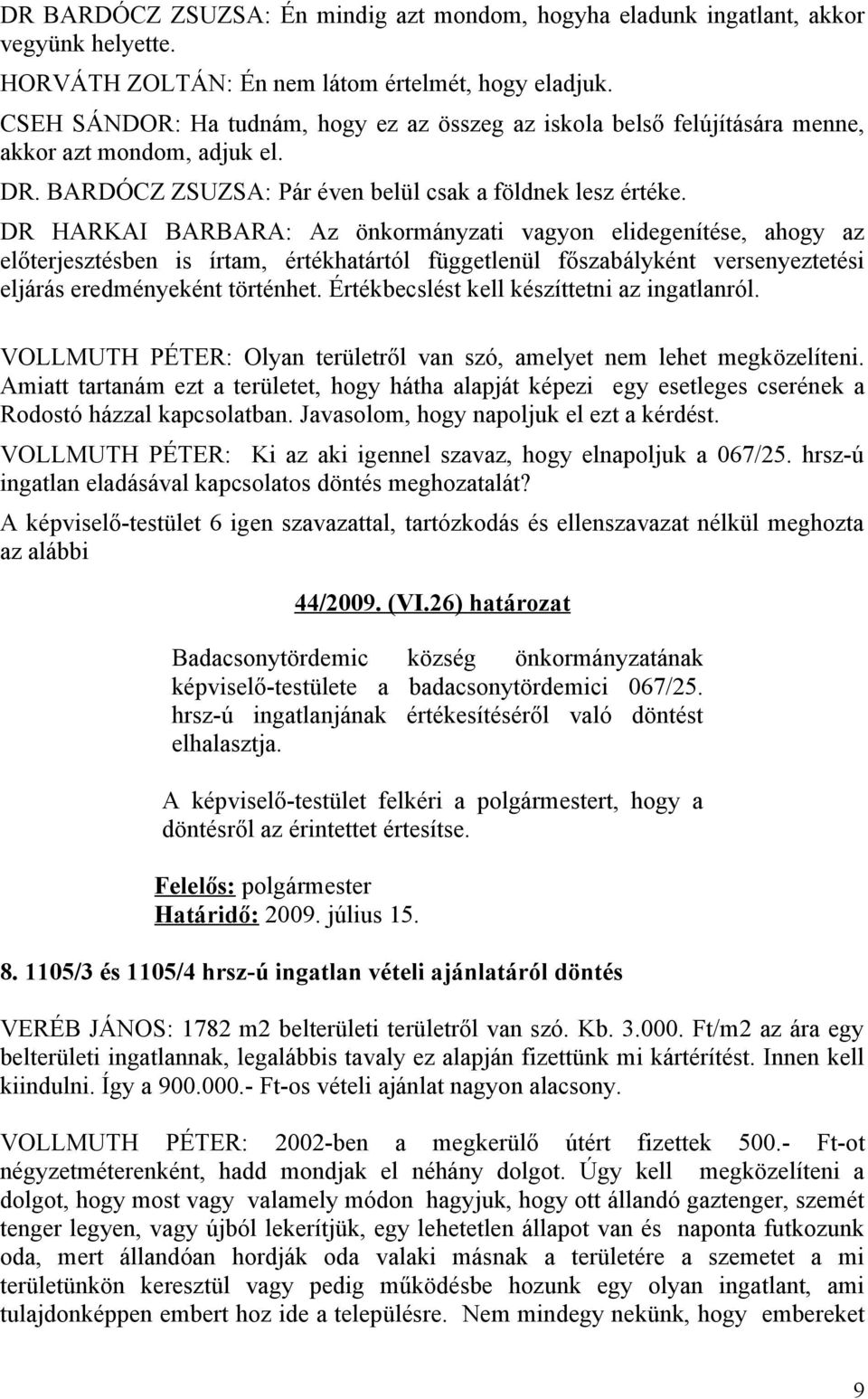 DR HARKAI BARBARA: Az önkormányzati vagyon elidegenítése, ahogy az előterjesztésben is írtam, értékhatártól függetlenül főszabályként versenyeztetési eljárás eredményeként történhet.