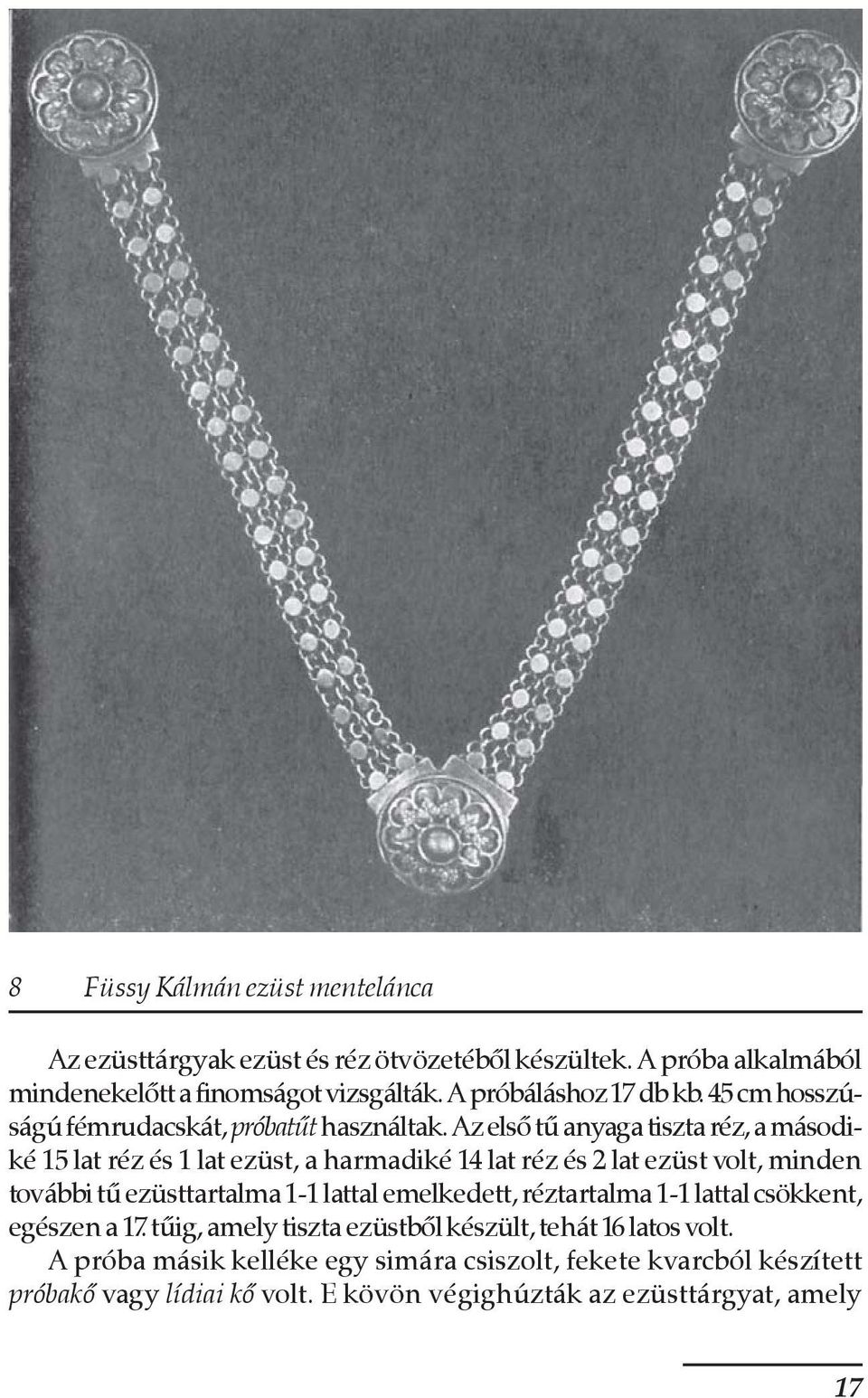 Az elsõ tû anyaga tiszta réz, a másodiké 15 lat réz és 1 lat ezüst, a harmadiké 14 lat réz és 2 lat ezüst volt, minden további tû ezüsttartalma 1-1 lattal