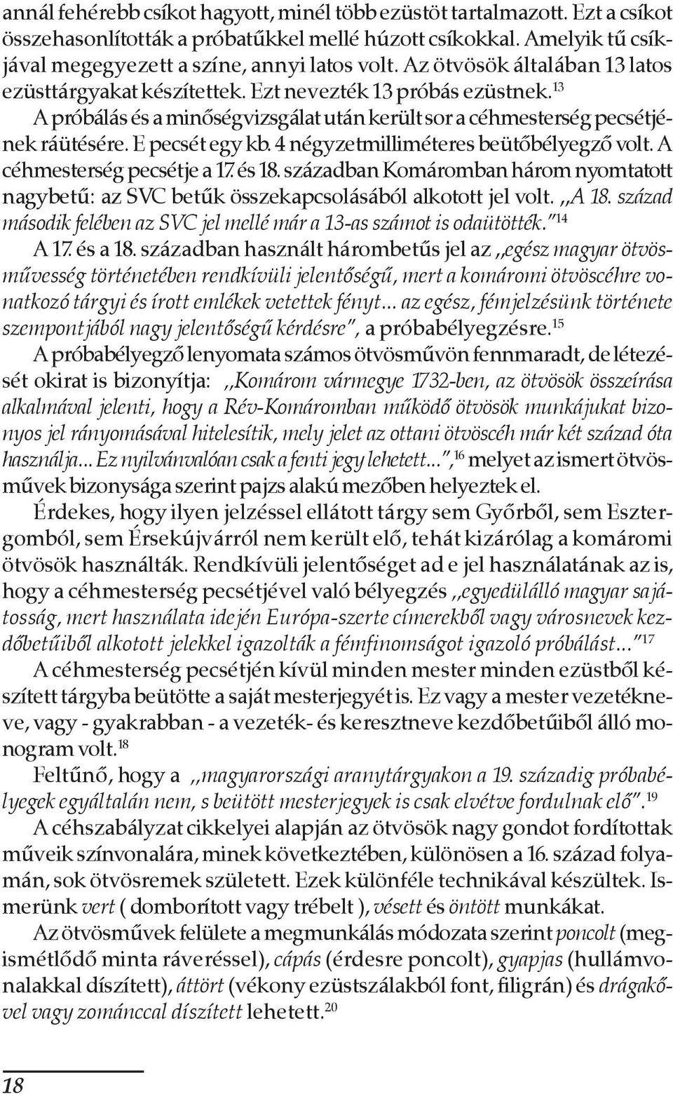 4 négyzetmilliméteres beütõbélyegzõ volt. A céhmesterség pecsétje a 17. és 18. században Komáromban három nyomtatott nagybetû: az SVC betûk összekapcsolásából alkotott jel volt.,,a 18.