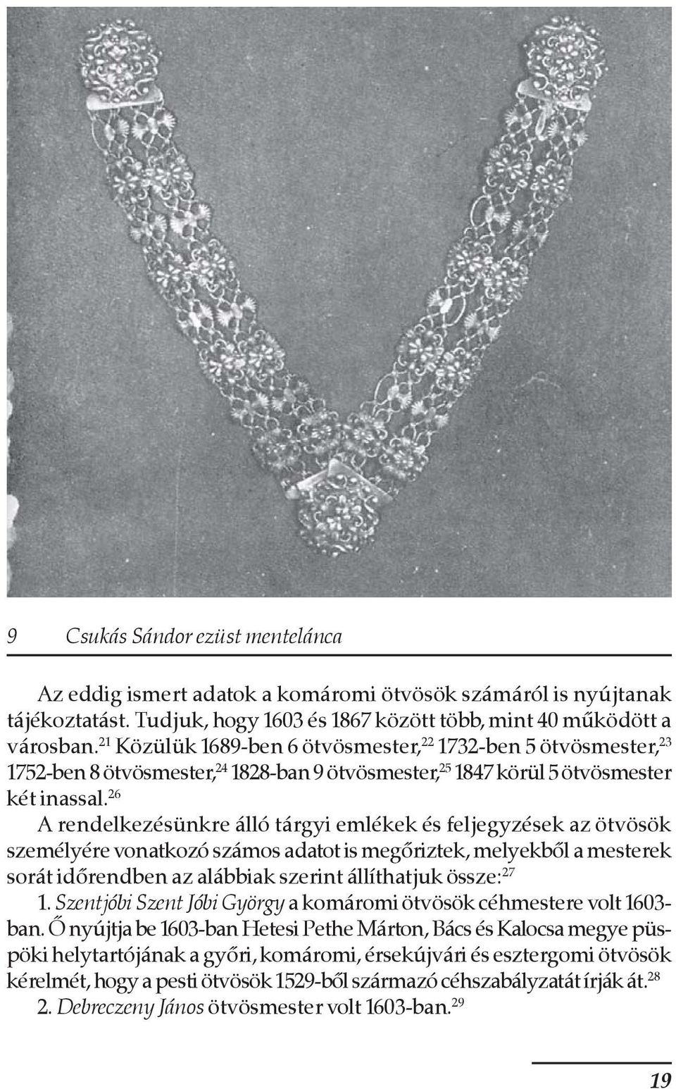 26 A rendelkezésünkre álló tárgyi emlékek és feljegyzések az ötvösök személyére vonatkozó számos adatot is megõriztek, melyekbõl a mesterek sorát idõrendben az alábbiak szerint állíthatjuk össze: 27