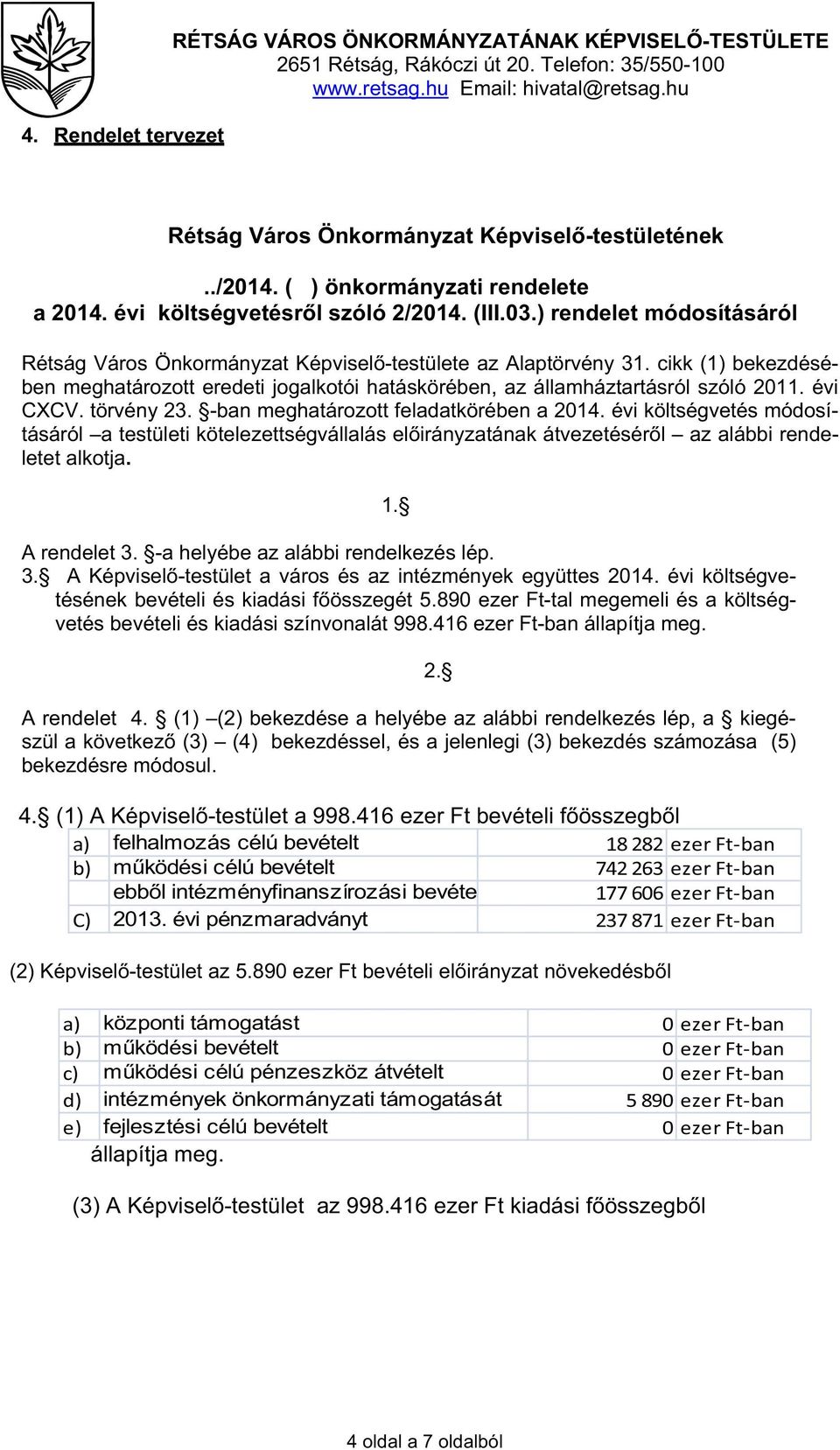 ) rendelet módosításáról Rétság Város Önkormányzat Képvisel -testülete az Alaptörvény 31. cikk (1) bekezdésében meghatározott eredeti jogalkotói hatáskörében, az államháztartásról szóló 2011.