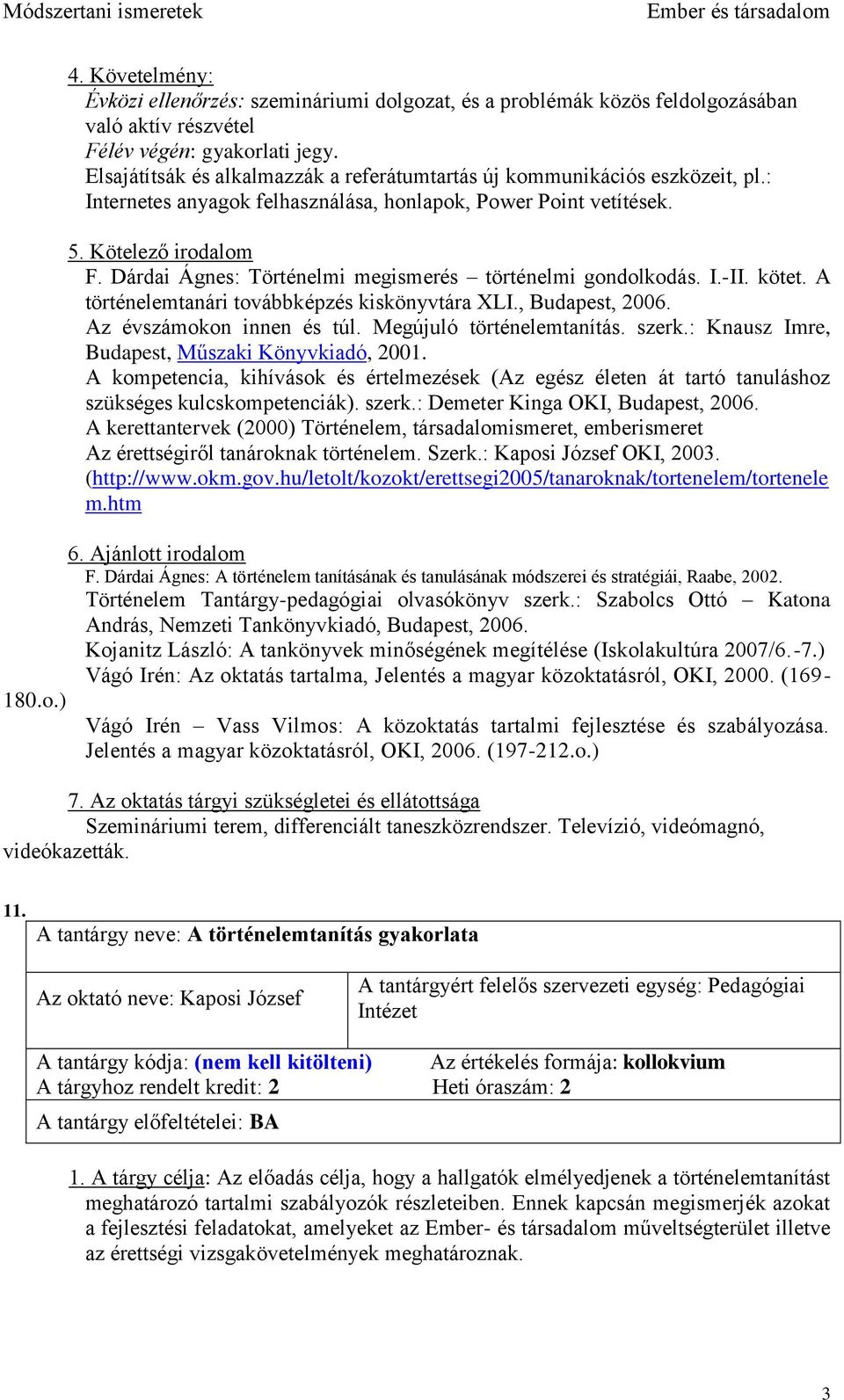 Dárdai Ágnes: Történelmi megismerés történelmi gondolkodás. I.-II. kötet. A történelemtanári továbbképzés kiskönyvtára XLI., Budapest, 2006. Az évszámokon innen és túl. Megújuló történelemtanítás.