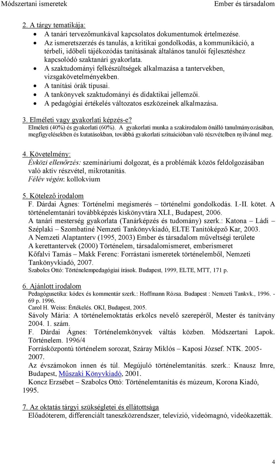 A szaktudományi felkészültségek alkalmazása a tantervekben, vizsgakövetelményekben. A tanítási órák típusai. A tankönyvek szaktudományi és didaktikai jellemzői.