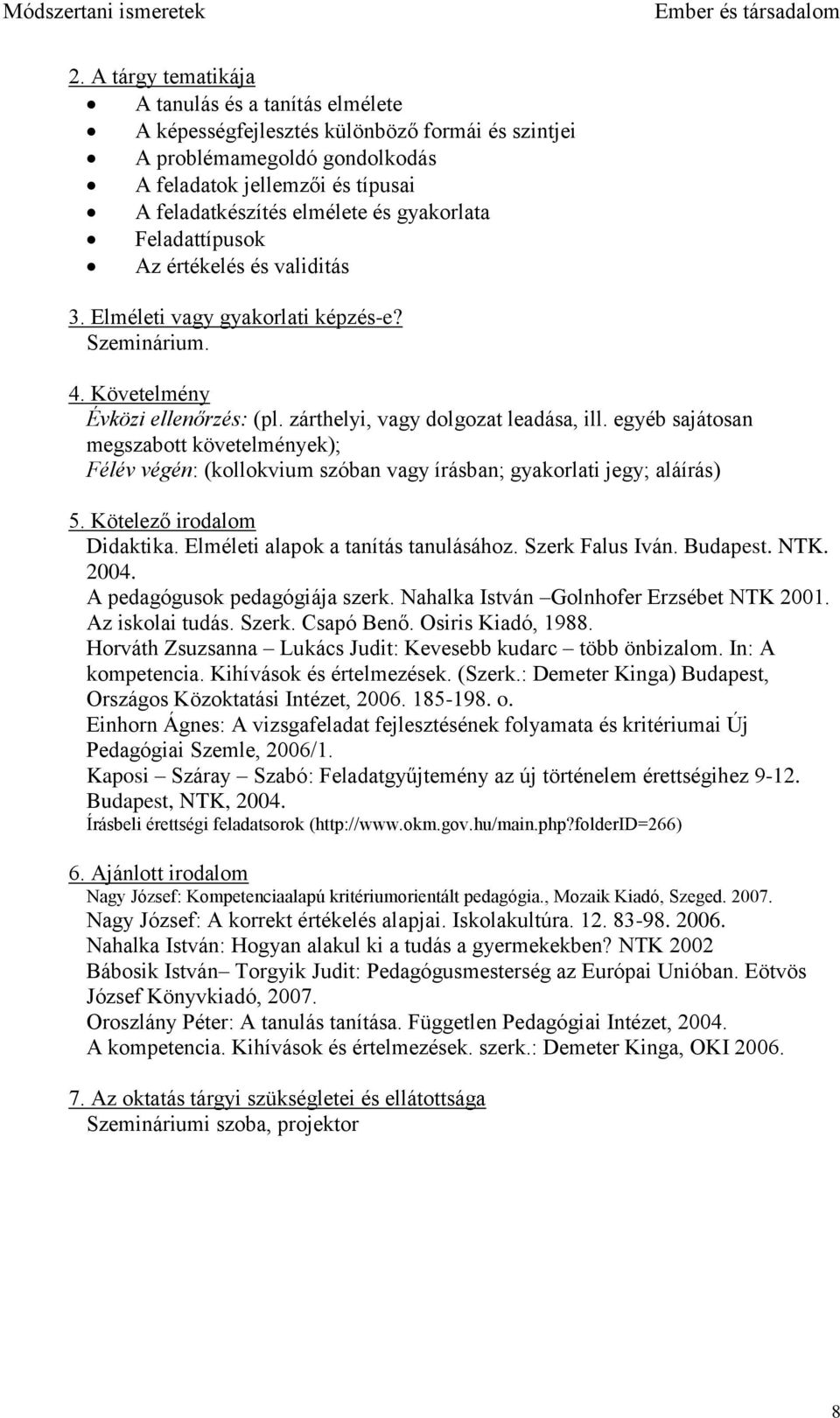 egyéb sajátosan megszabott követelmények); Félév végén: (kollokvium szóban vagy írásban; gyakorlati jegy; aláírás) Didaktika. Elméleti alapok a tanítás tanulásához. Szerk Falus Iván. Budapest. NTK.