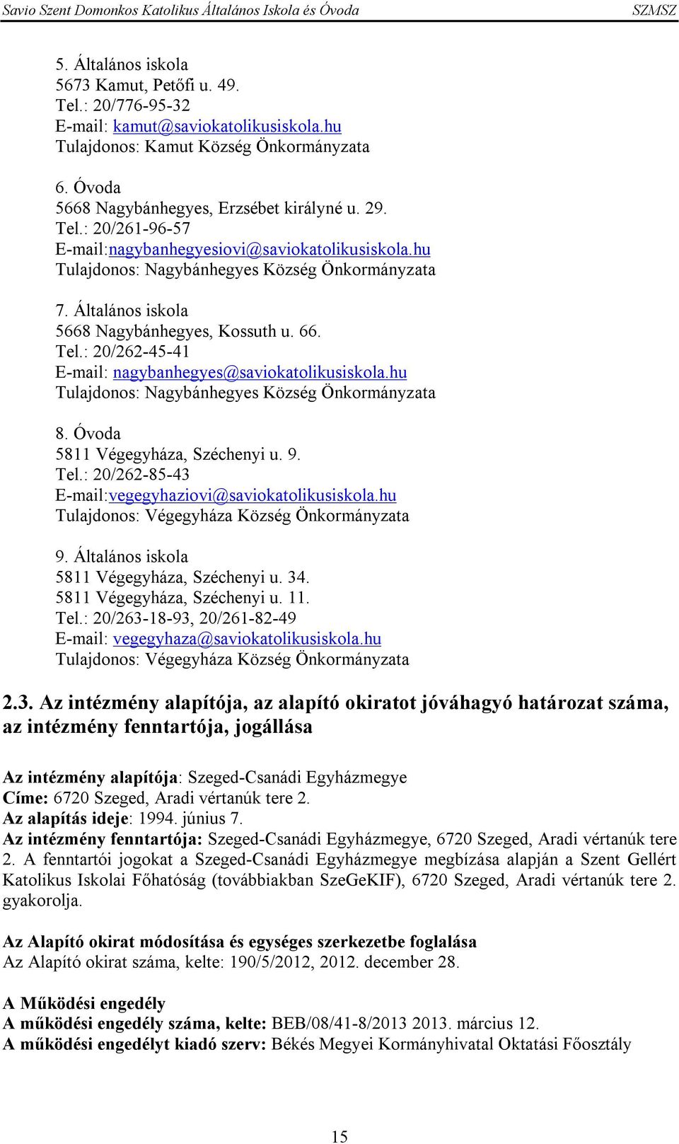 hu Tulajdonos: Nagybánhegyes Község Önkormányzata 8. Óvoda 5811 Végegyháza, Széchenyi u. 9. Tel.: 20/262-85-43 E-mail:vegegyhaziovi@saviokatolikusiskola.