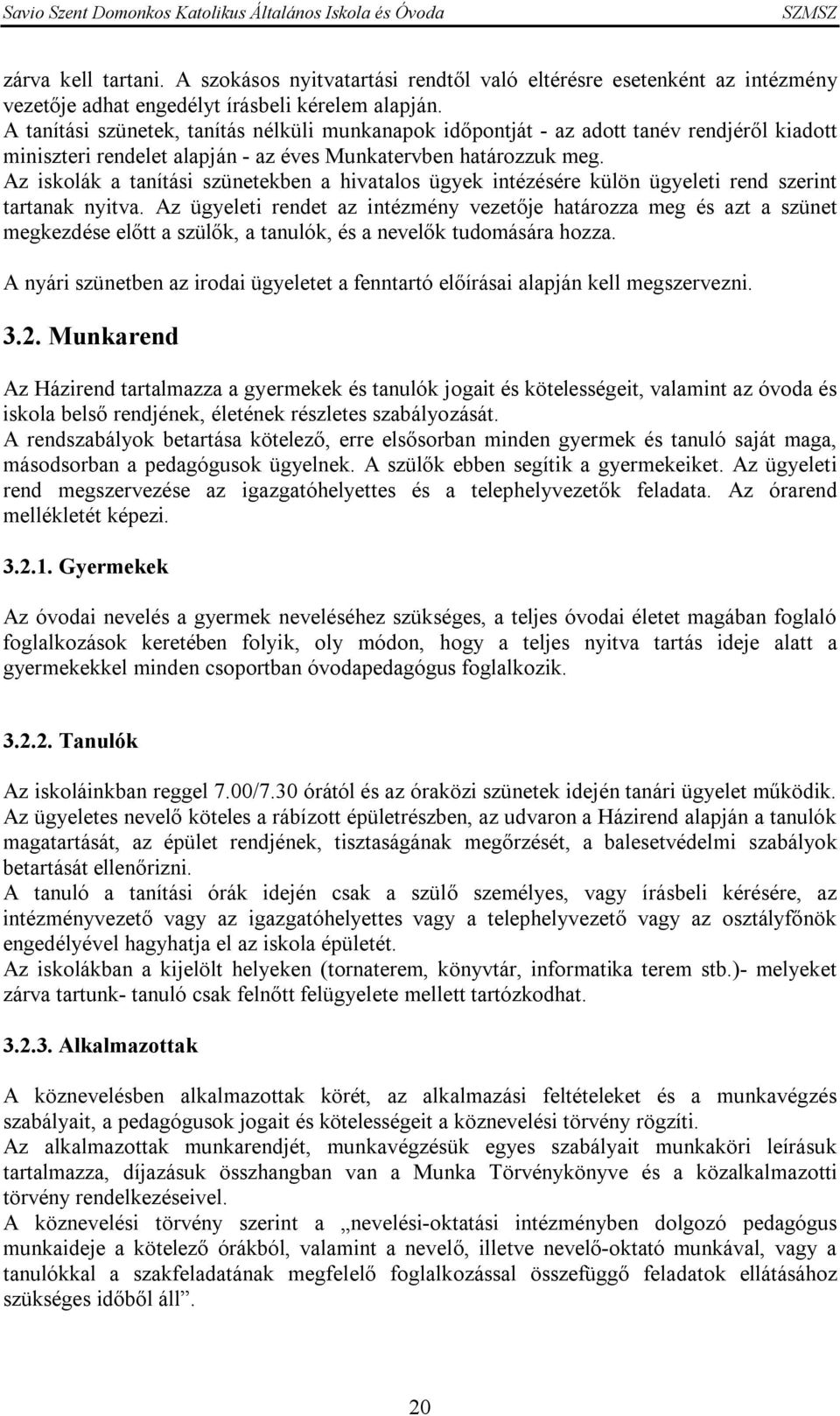 Az iskolák a tanítási szünetekben a hivatalos ügyek intézésére külön ügyeleti rend szerint tartanak nyitva.