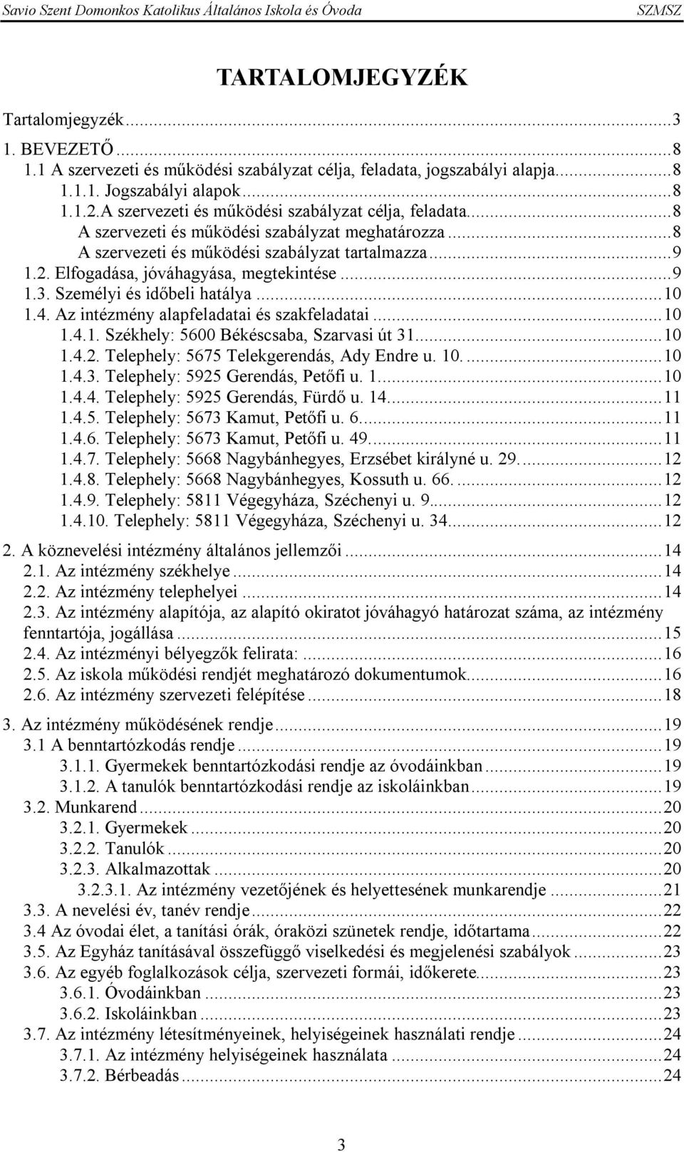 Elfogadása, jóváhagyása, megtekintése...9 1.3. Személyi és időbeli hatálya...10 1.4. Az intézmény alapfeladatai és szakfeladatai...10 1.4.1. Székhely: 5600 Békéscsaba, Szarvasi út 31...10 1.4.2.