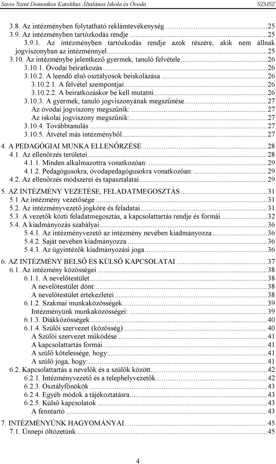 ..26 3.10.2.1. A felvétel szempontjai...26 3.10.2.2. A beiratkozáskor be kell mutatni...26 3.10.3. A gyermek, tanuló jogviszonyának megszűnése...27 Az óvodai jogviszony megszűnik:.