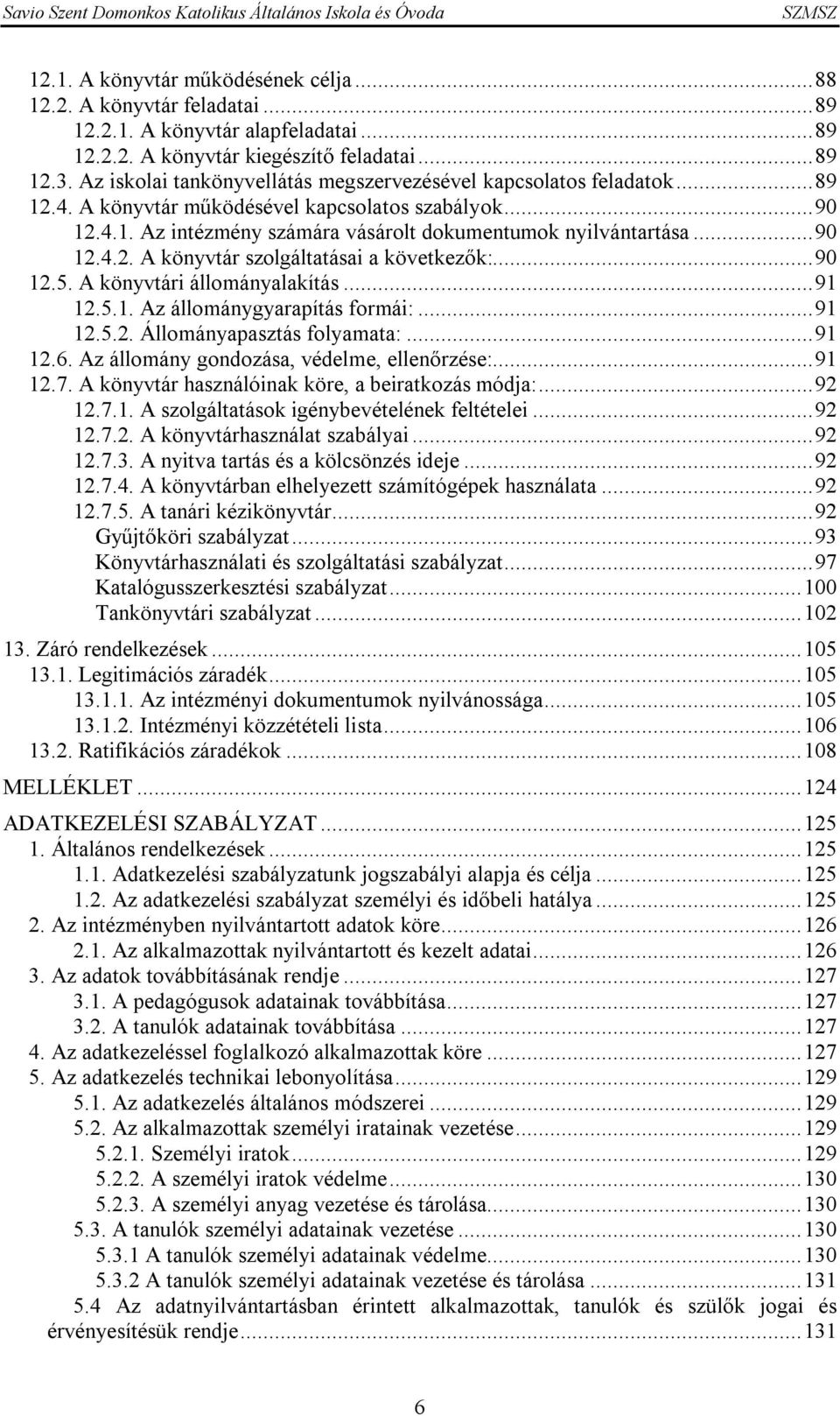 ..90 12.5. A könyvtári állományalakítás...91 12.5.1. Az állománygyarapítás formái:...91 12.5.2. Állományapasztás folyamata:...91 12.6. Az állomány gondozása, védelme, ellenőrzése:...91 12.7.