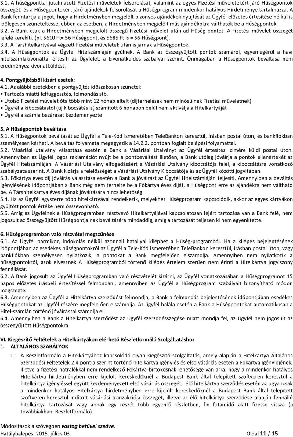 A Bank fenntartja a jogot, hogy a Hirdetményben megjelölt bizonyos ajándékok nyújtását az Ügyfél előzetes értesítése nélkül is időlegesen szüneteltesse, ebben az esetben, a Hirdetményben megjelölt