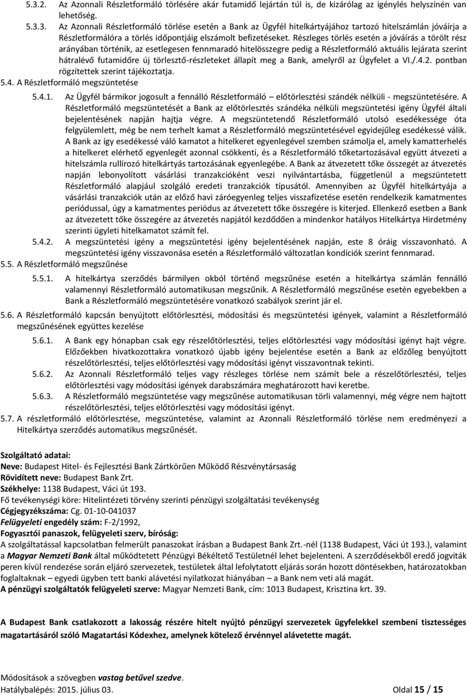 törlesztő-részleteket állapít meg a Bank, amelyről az Ügyfelet a VI./.4.2. pontban rögzítettek szerint tájékoztatja. 5.4. A Részletformáló megszüntetése 5.4.1.