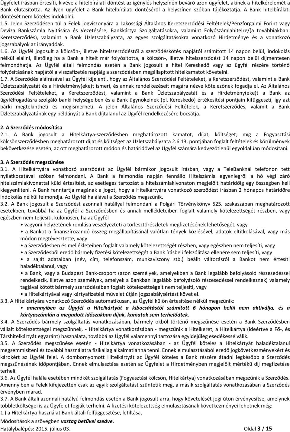 Jelen Szerződésen túl a Felek jogviszonyára a Lakossági Általános Keretszerződési Feltételek/Pénzforgalmi Forint vagy Deviza Bankszámla Nyitására és Vezetésére, Bankkártya Szolgáltatásokra, valamint