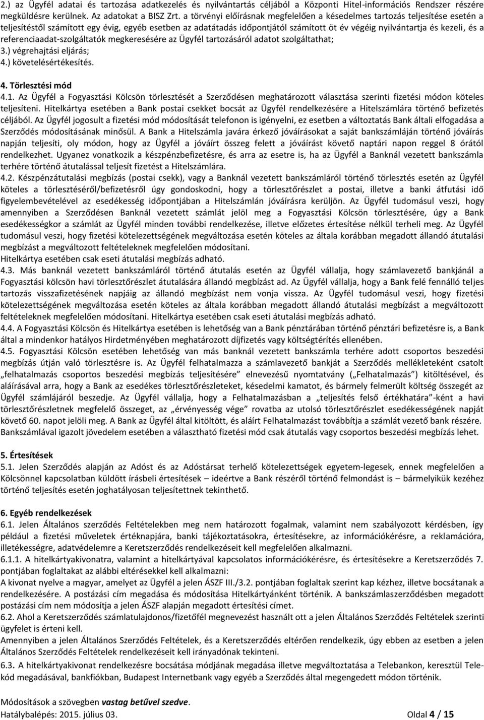 és a referenciaadat-szolgáltatók megkeresésére az Ügyfél tartozásáról adatot szolgáltathat; 3.) végrehajtási eljárás; 4.) követelésértékesítés. 4. Törlesztési mód 4.1.