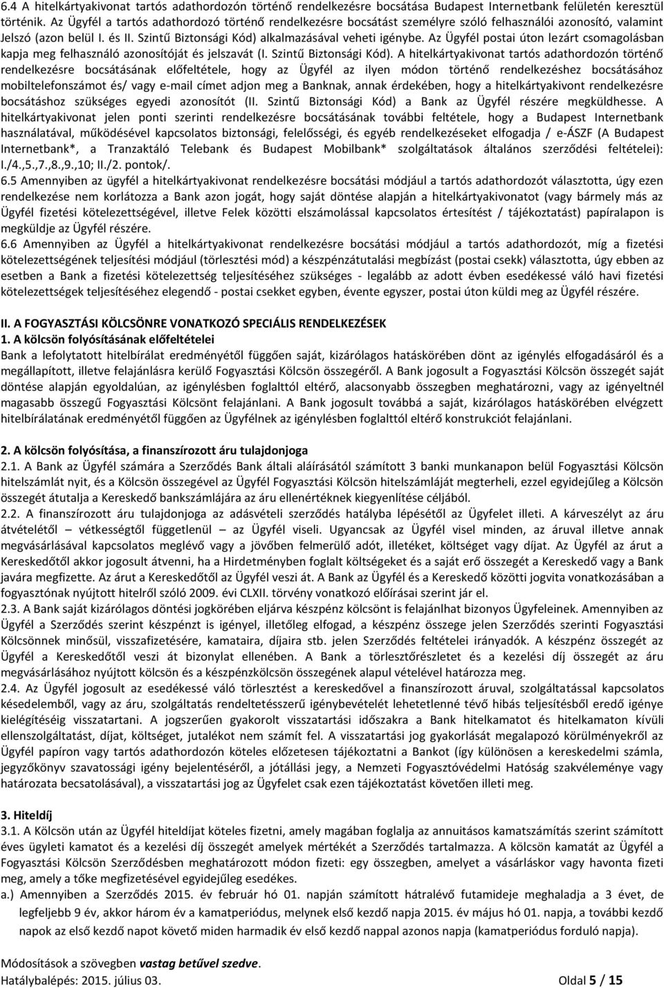 Az Ügyfél postai úton lezárt csomagolásban kapja meg felhasználó azonosítóját és jelszavát (I. Szintű Biztonsági Kód).