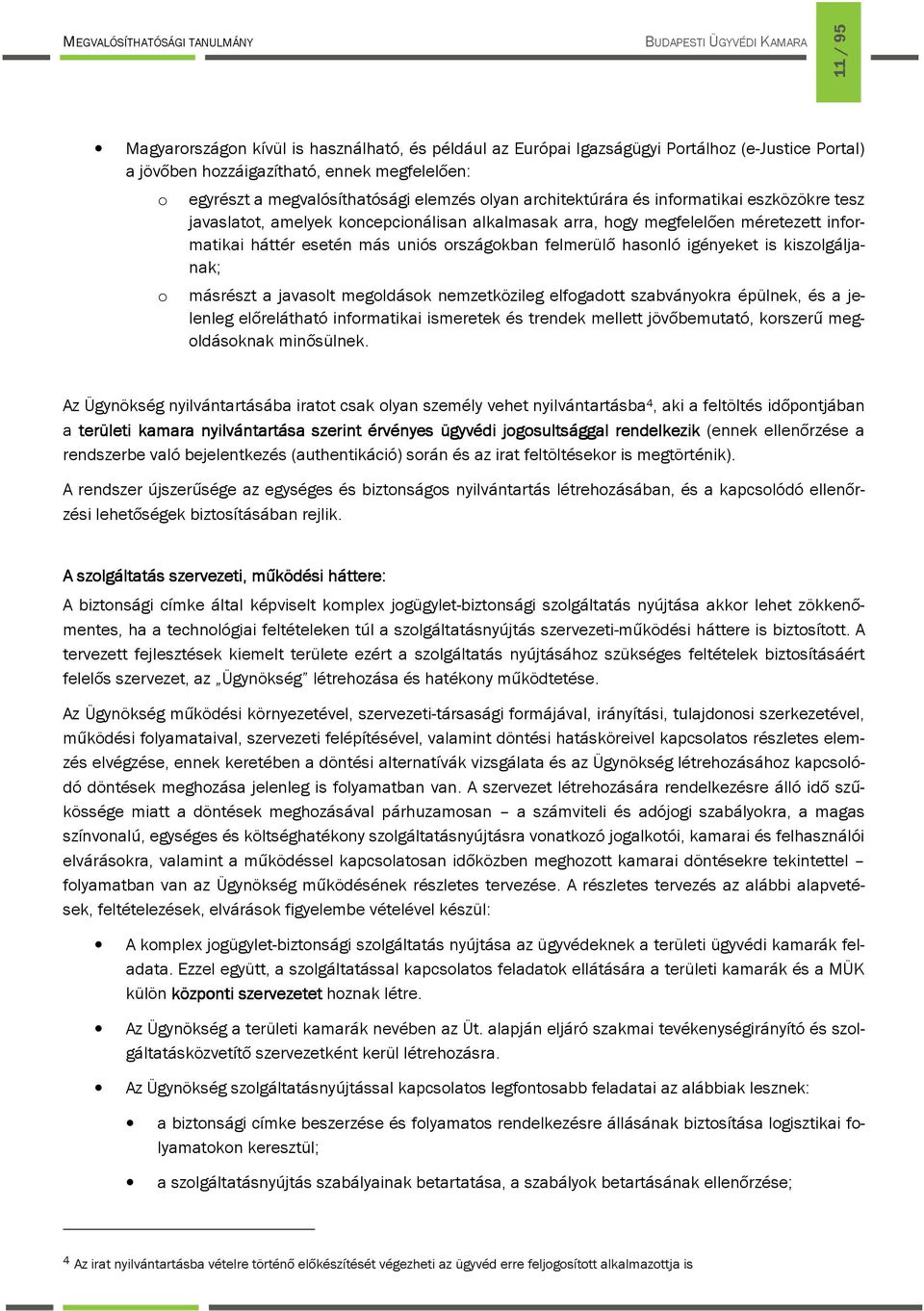 hasonló igényeket is kiszolgáljanak; másrészt a javasolt megoldások nemzetközileg elfogadott szabványokra épülnek, és a jelenleg előrelátható informatikai ismeretek és trendek mellett jövőbemutató,