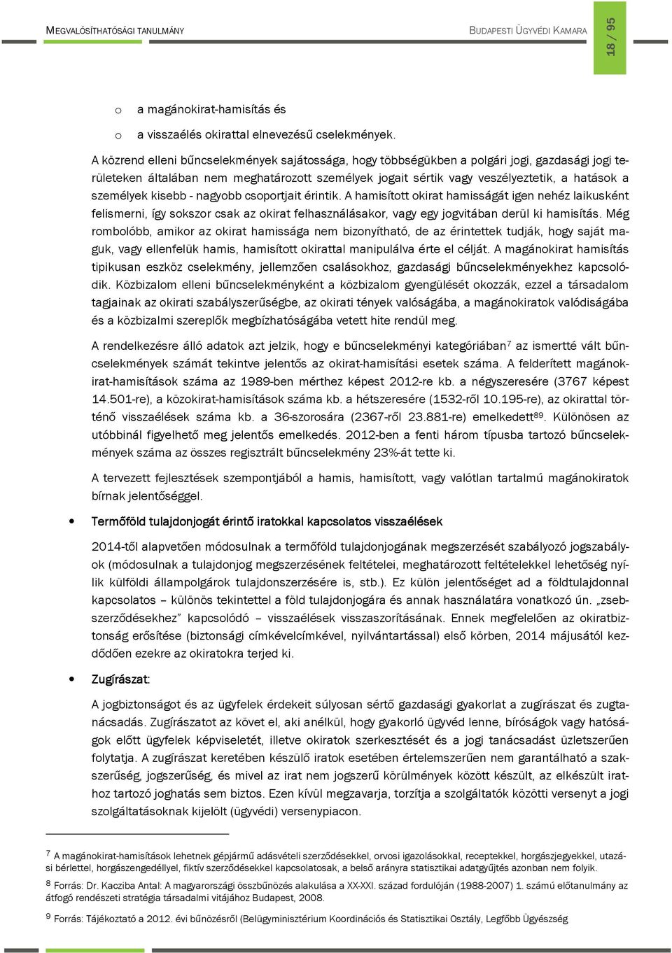 személyek kisebb - nagyobb csoportjait érintik. A hamisított okirat hamisságát igen nehéz laikusként felismerni, így sokszor csak az okirat felhasználásakor, vagy egy jogvitában derül ki hamisítás.