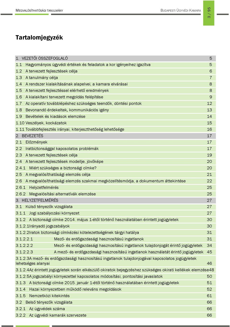 7 Az operatív továbblépéshez szükséges teendők, döntési pontok 12 1.8 Bevonandó érdekeltek, kommunikációs igény 13 1.9 Bevételek és kiadások elemzése 14 1.10 Veszélyek, kockázatok 15 1.