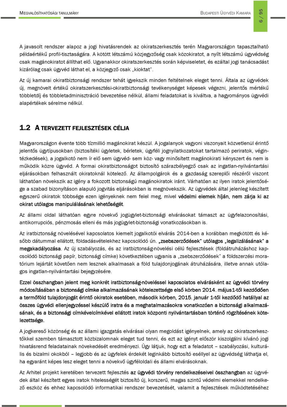 Ugyanakkor okiratszerkesztés során képviseletet, és ezáltal jogi tanácsadást kizárólag csak ügyvéd láthat el, a közjegyző csak kioktat.