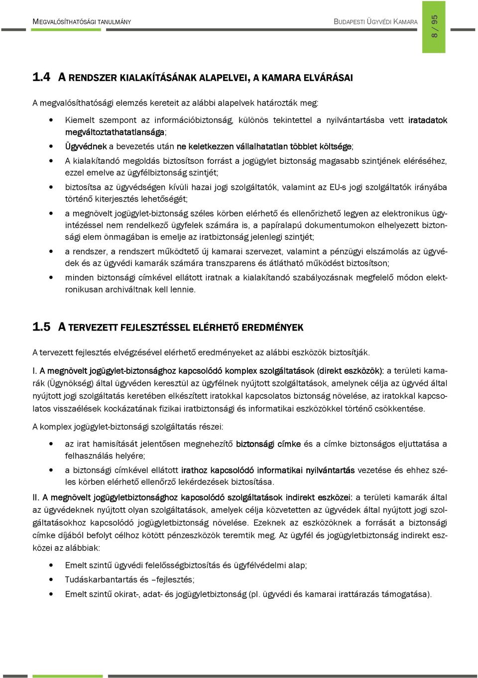 nyilvántartásba vett iratadatok megváltoztathatatlansága; Ügyvédnek a bevezetés után ne keletkezzen vállalhatatlan többlet költsége; A kialakítandó megoldás biztosítson forrást a jogügylet biztonság