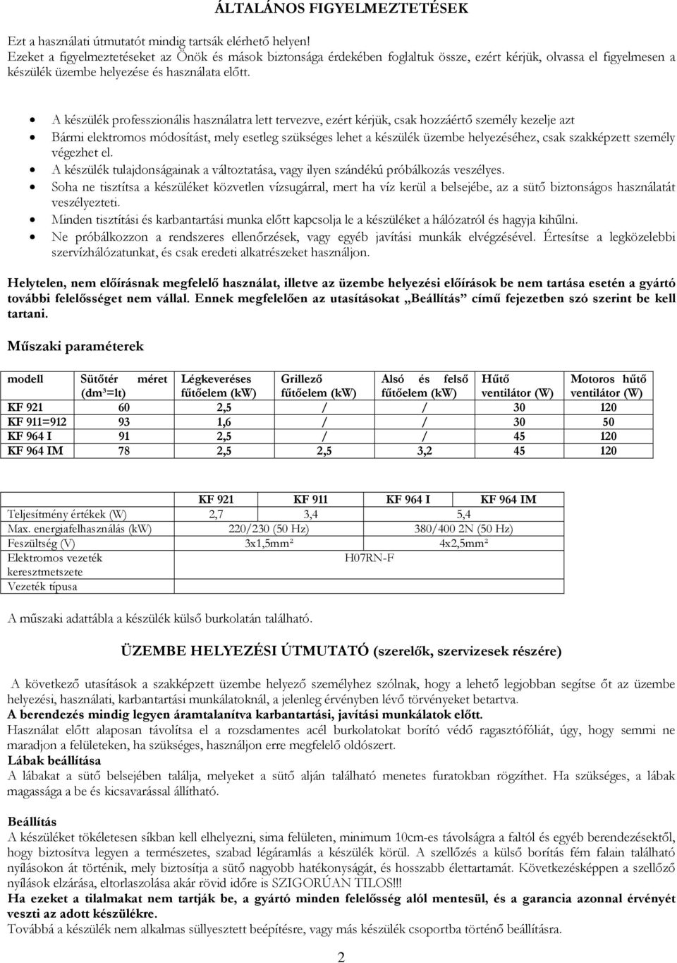 A készülék professzionális használatra lett tervezve, ezért kérjük, csak hozzáértő személy kezelje azt Bármi elektromos módosítást, mely esetleg szükséges lehet a készülék üzembe helyezéséhez, csak