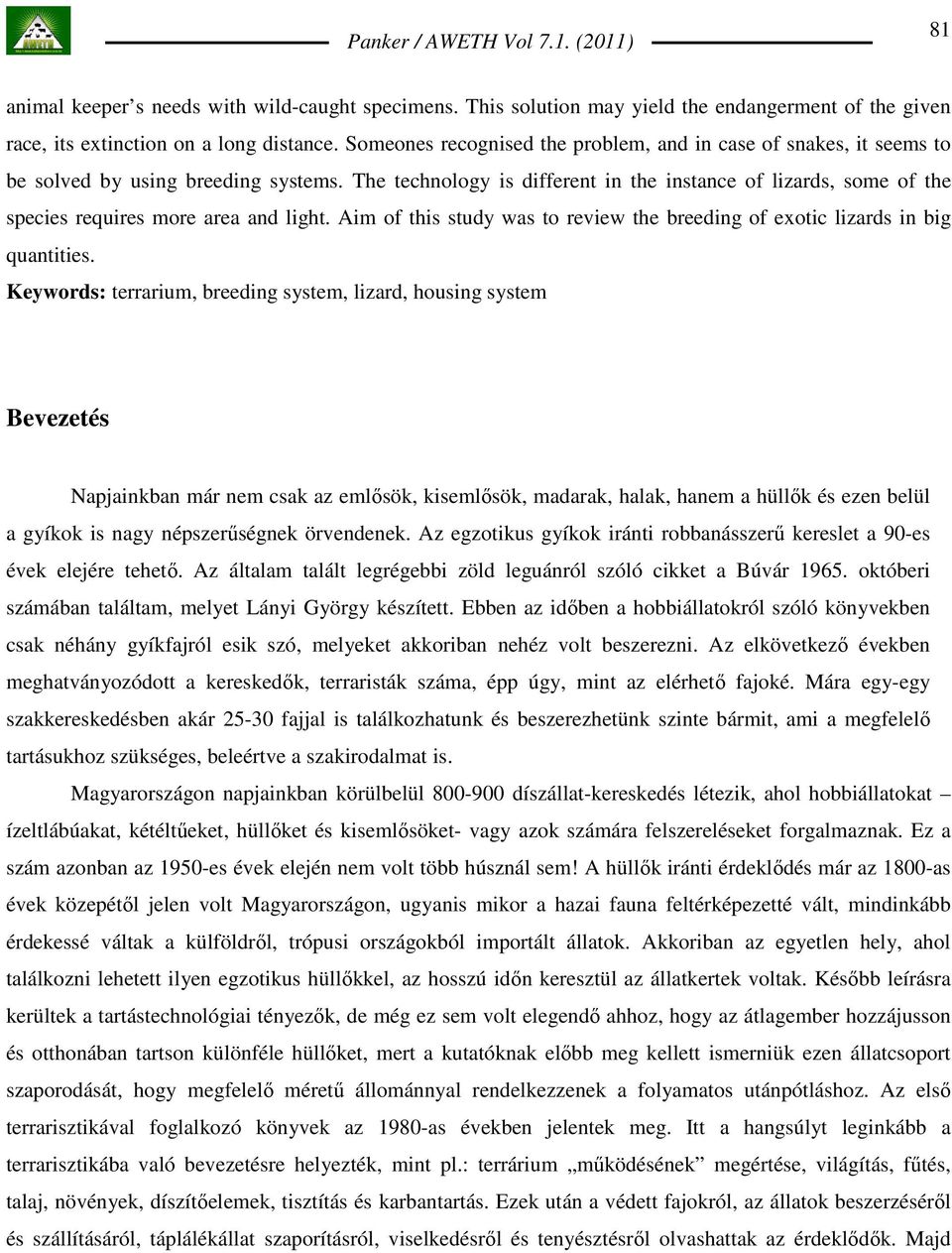 The technology is different in the instance of lizards, some of the species requires more area and light. Aim of this study was to review the breeding of exotic lizards in big quantities.