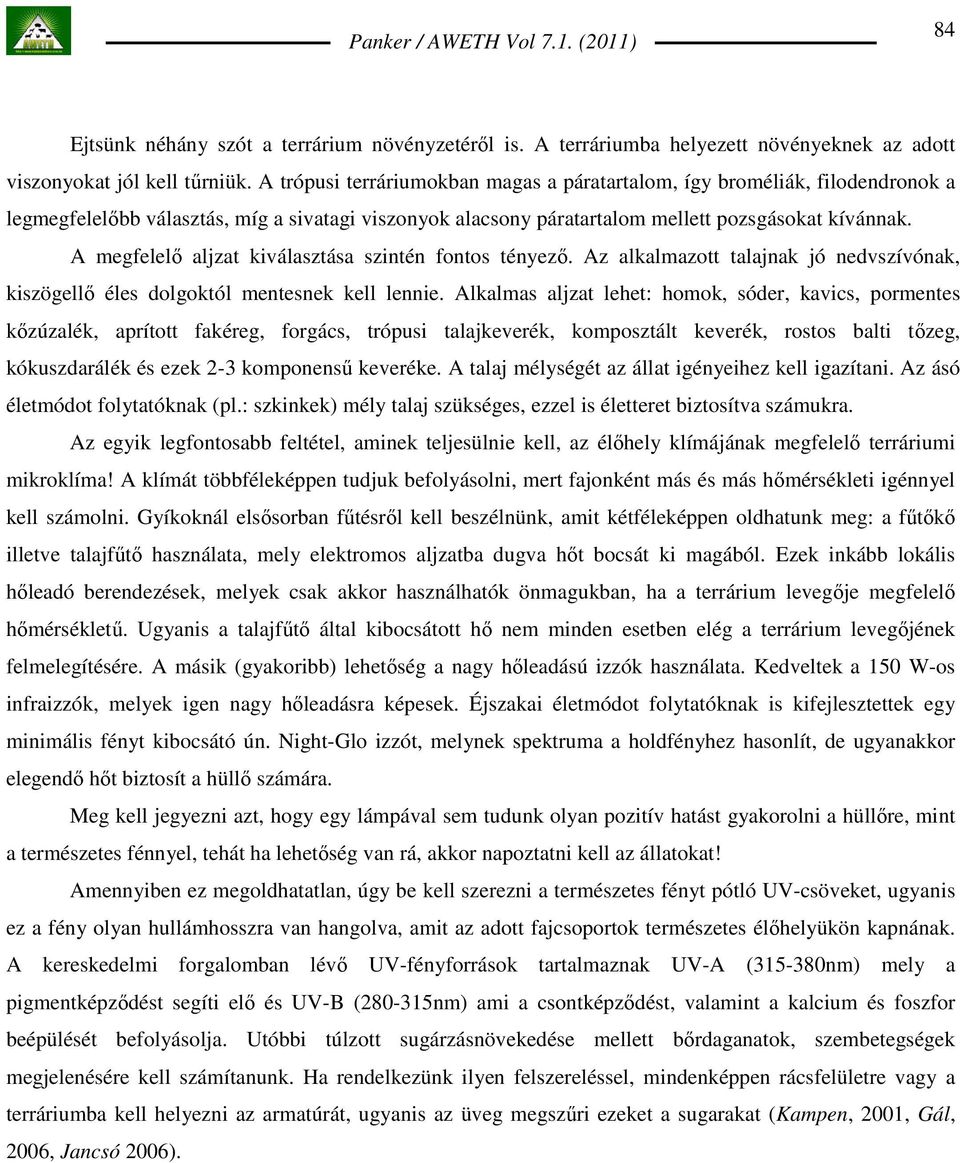 A megfelelı aljzat kiválasztása szintén fontos tényezı. Az alkalmazott talajnak jó nedvszívónak, kiszögellı éles dolgoktól mentesnek kell lennie.