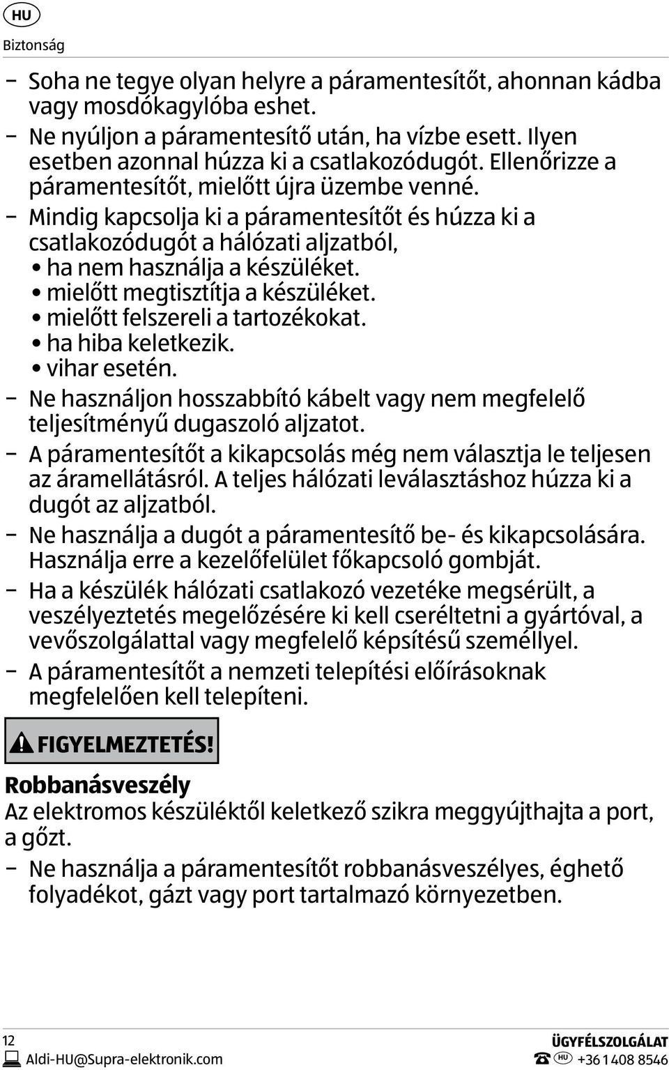 mielőtt megtisztítja a készüléket. mielőtt felszereli a tartozékokat. ha hiba keletkezik. vihar esetén. Ne használjon hosszabbító kábelt vagy nem megfelelő teljesítményű dugaszoló aljzatot.