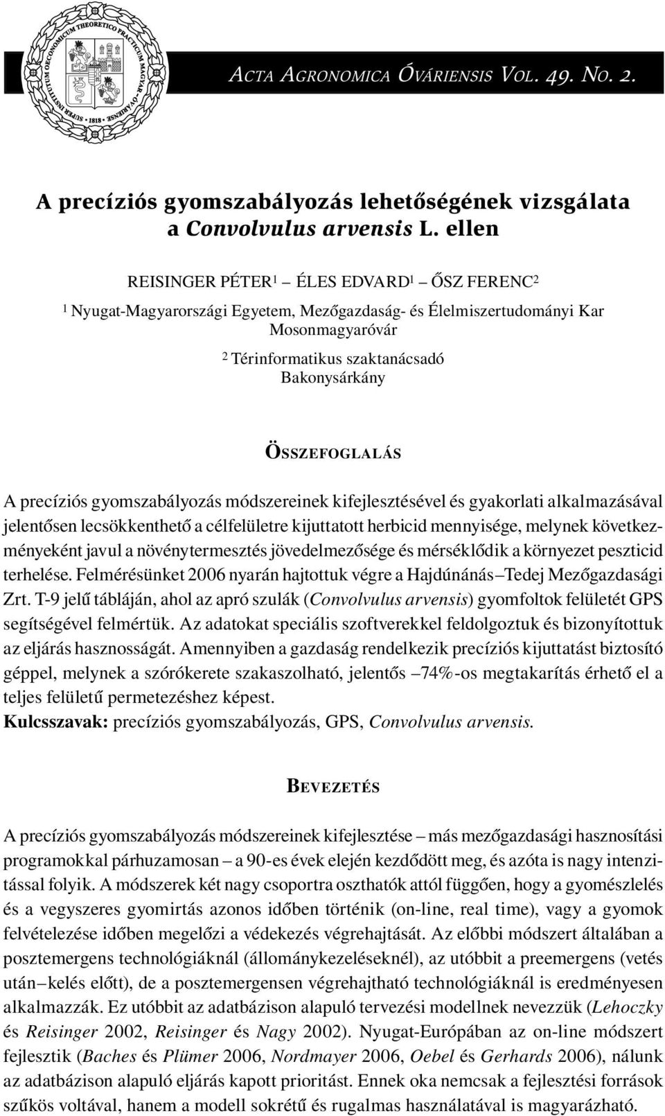 A precíziós gyomszabályozás módszereinek kifejlesztésével és gyakorlati alkalmazásával jelentôsen lecsökkenthetô a célfelületre kijuttatott herbicid mennyisége, melynek következ- ményeként javul a